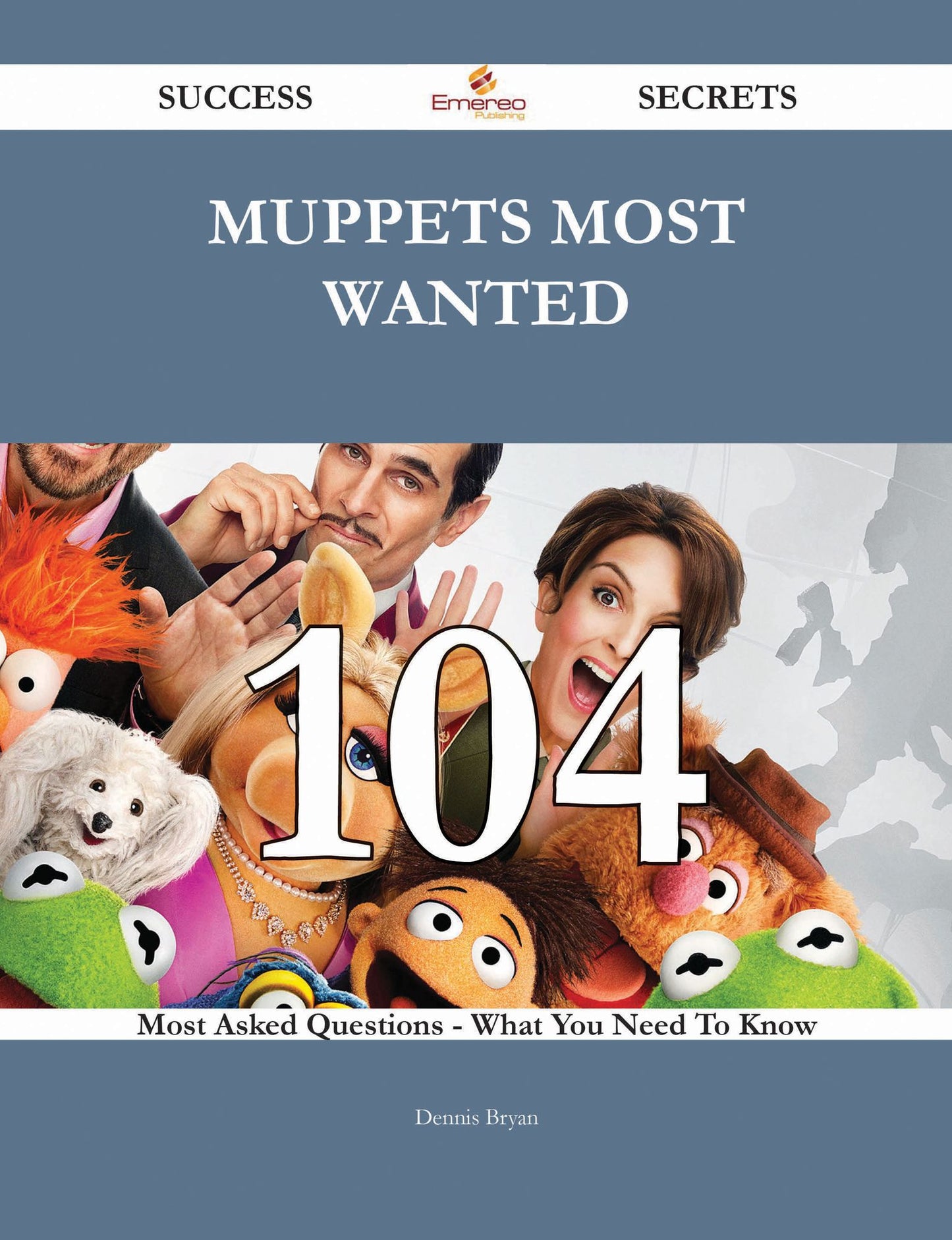 Muppets Most Wanted 104 Success Secrets - 104 Most Asked Questions On Muppets Most Wanted - What You Need To Know