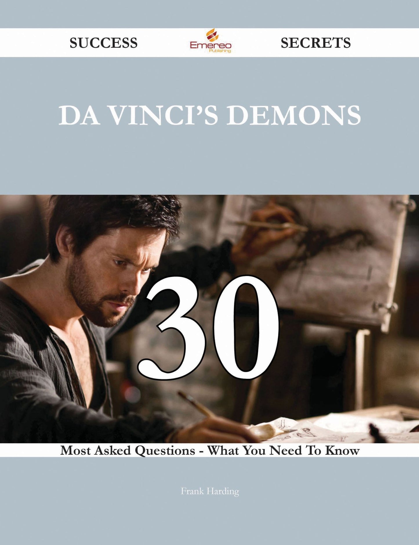 Da Vinci's Demons 30 Success Secrets - 30 Most Asked Questions On Da Vinci's Demons - What You Need To Know