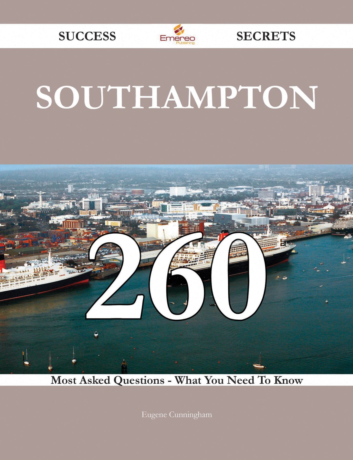 Southampton 260 Success Secrets - 260 Most Asked Questions On Southampton - What You Need To Know
