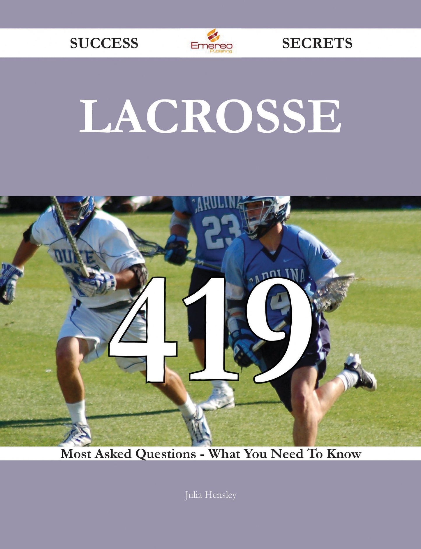 Lacrosse 419 Success Secrets - 419 Most Asked Questions On Lacrosse - What You Need To Know