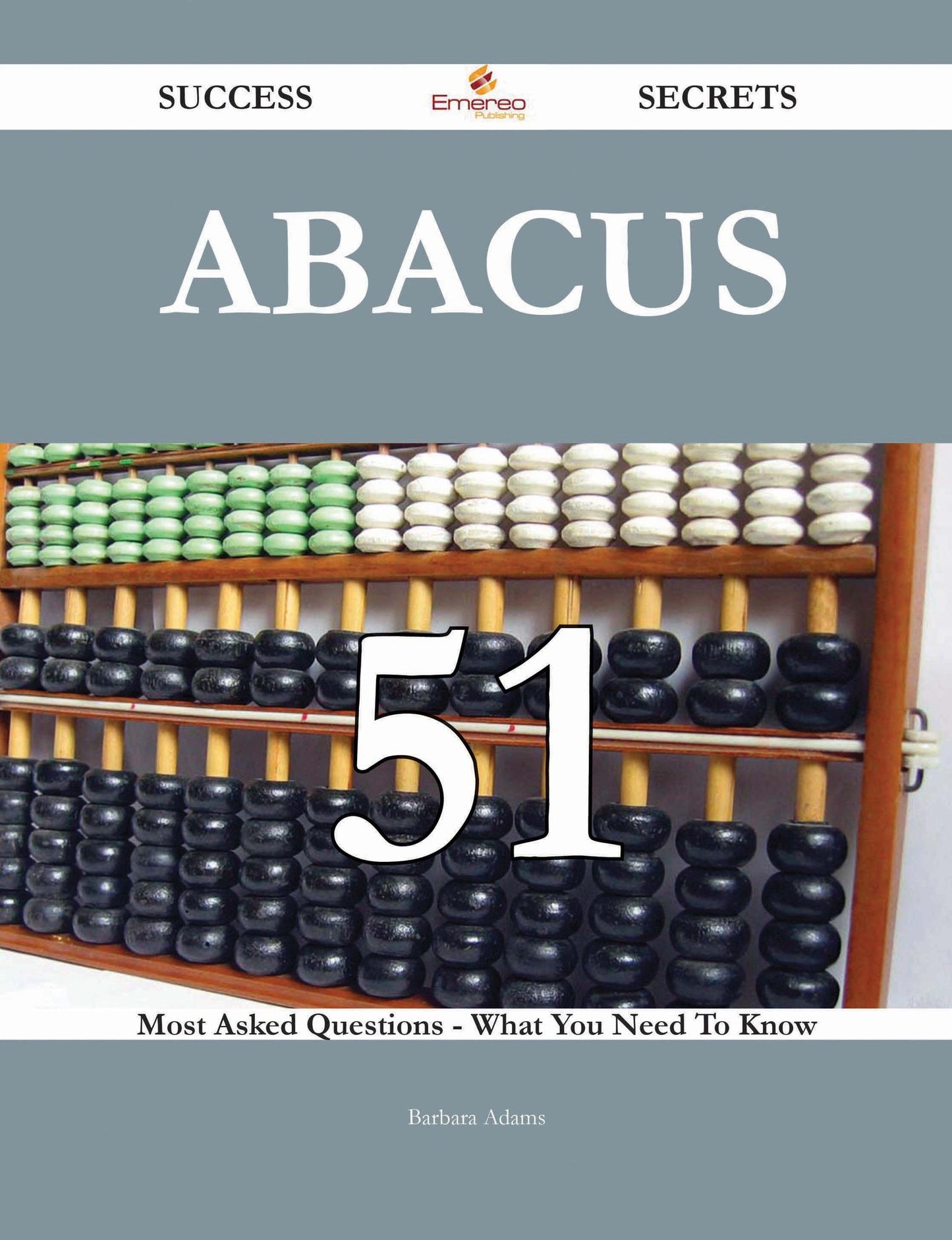 Abacus 51 Success Secrets - 51 Most Asked Questions On Abacus - What You Need To Know