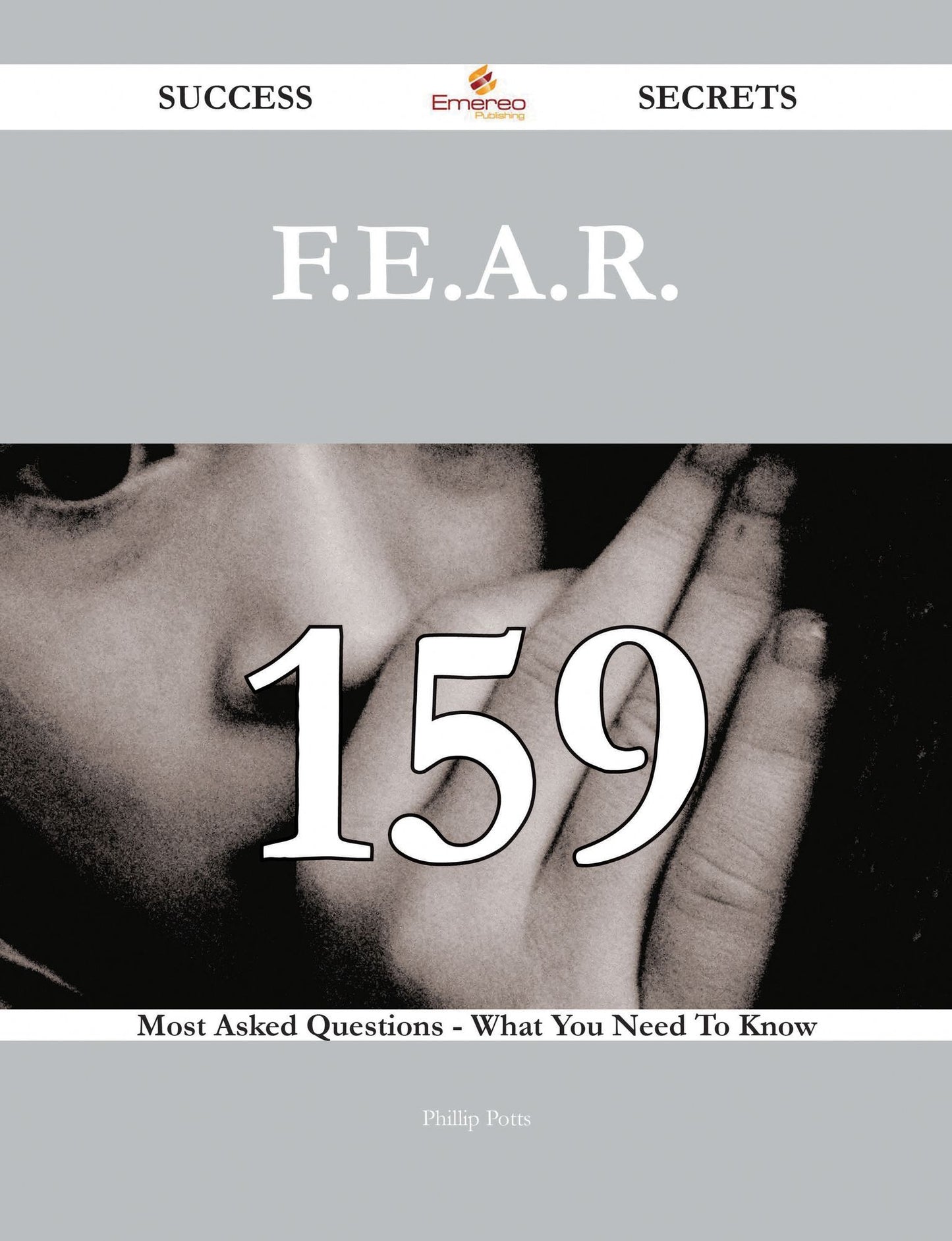 F.E.A.R. 159 Success Secrets - 159 Most Asked Questions On F.E.A.R. - What You Need To Know