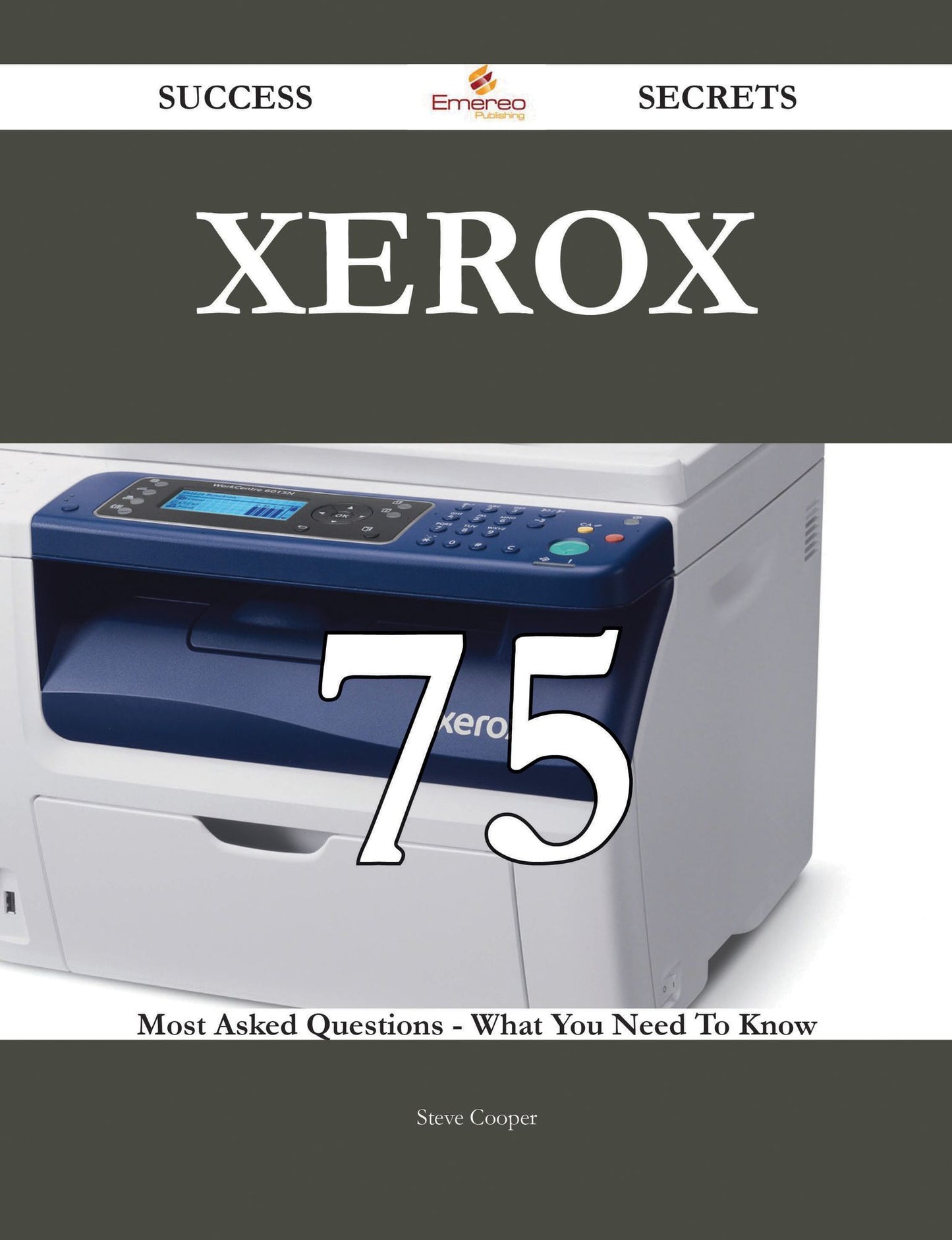 Xerox 75 Success Secrets - 75 Most Asked Questions On Xerox - What You Need To Know