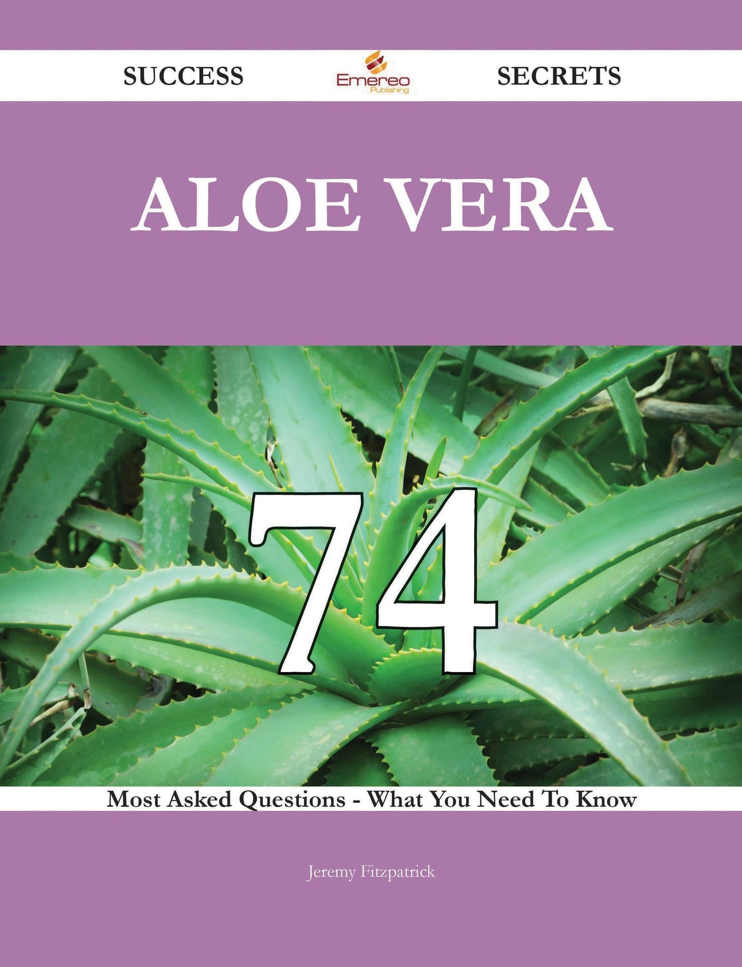 Aloe vera 74 Success Secrets - 74 Most Asked Questions On Aloe vera - What You Need To Know
