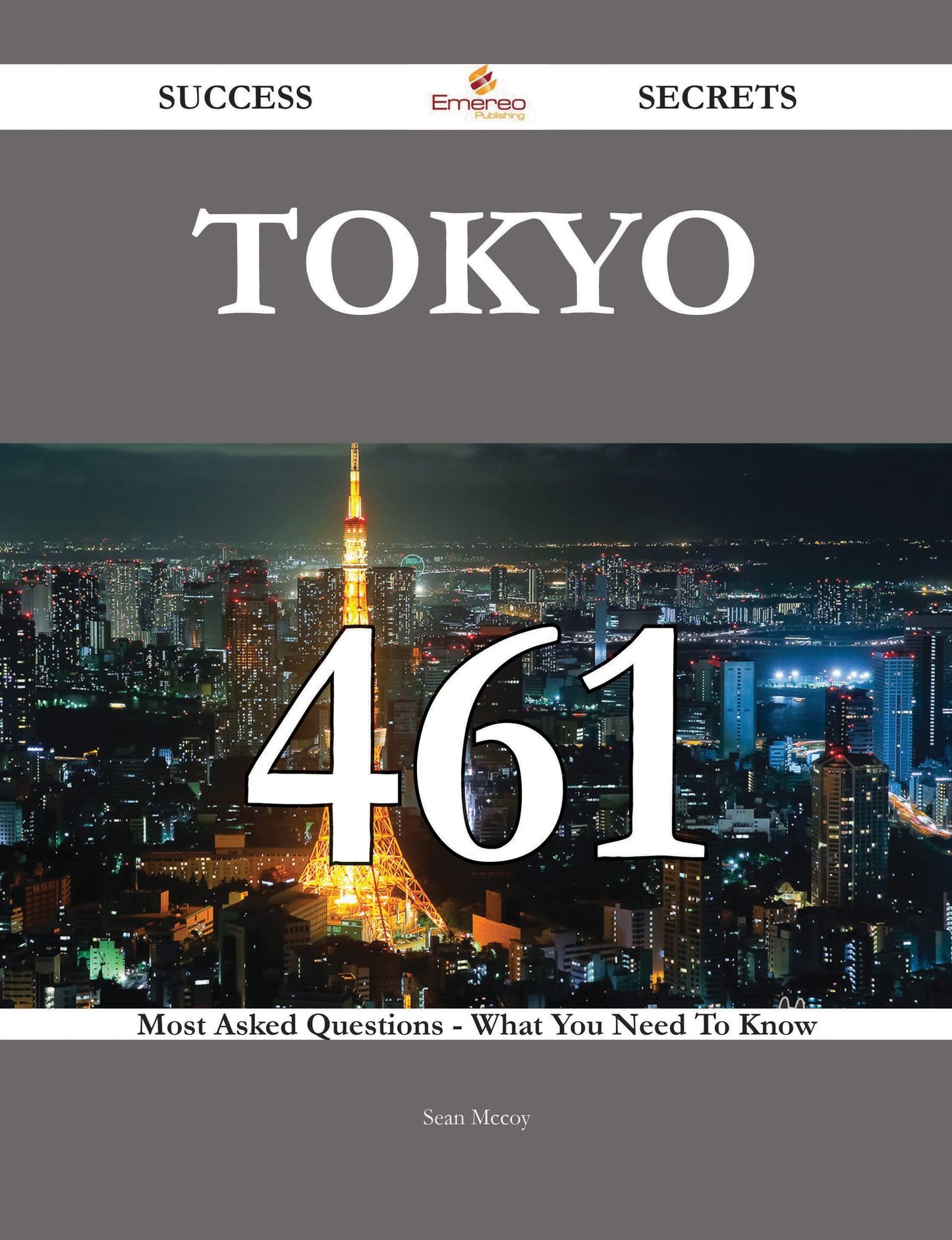 Tokyo 461 Success Secrets - 461 Most Asked Questions On Tokyo - What You Need To Know