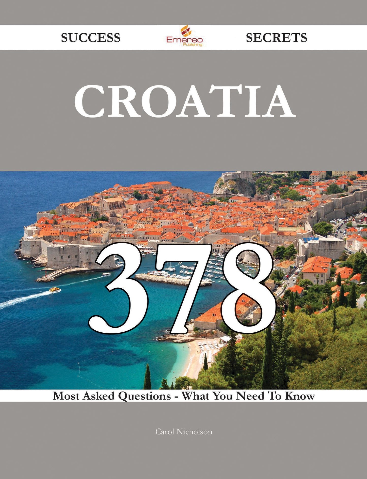 Croatia 378 Success Secrets - 378 Most Asked Questions On Croatia - What You Need To Know