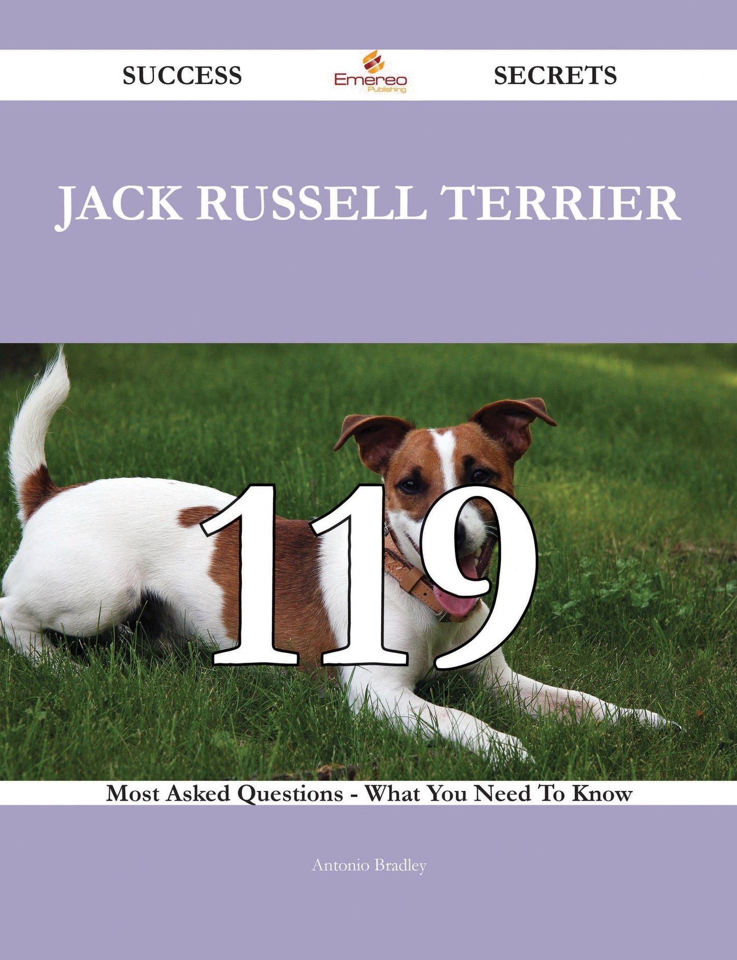 Jack Russell Terrier 119 Success Secrets - 119 Most Asked Questions On Jack Russell Terrier - What You Need To Know