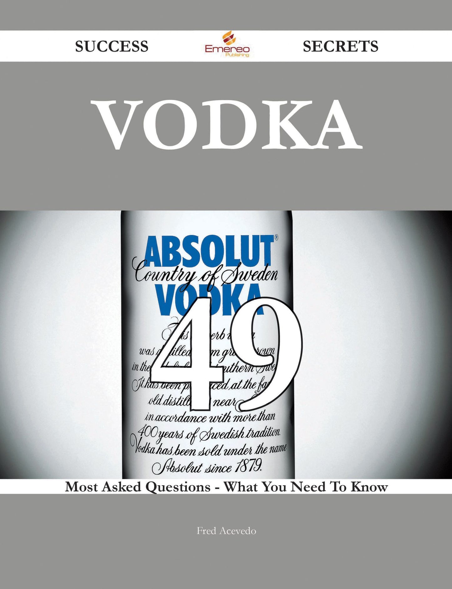 Vodka 49 Success Secrets - 49 Most Asked Questions On Vodka - What You Need To Know