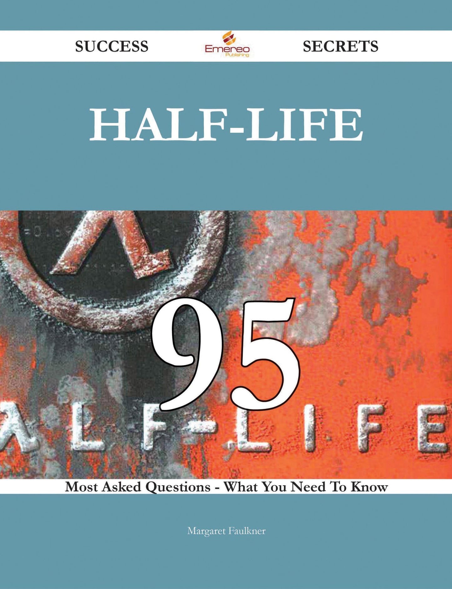 Half-life 95 Success Secrets - 95 Most Asked Questions On Half-life - What You Need To Know
