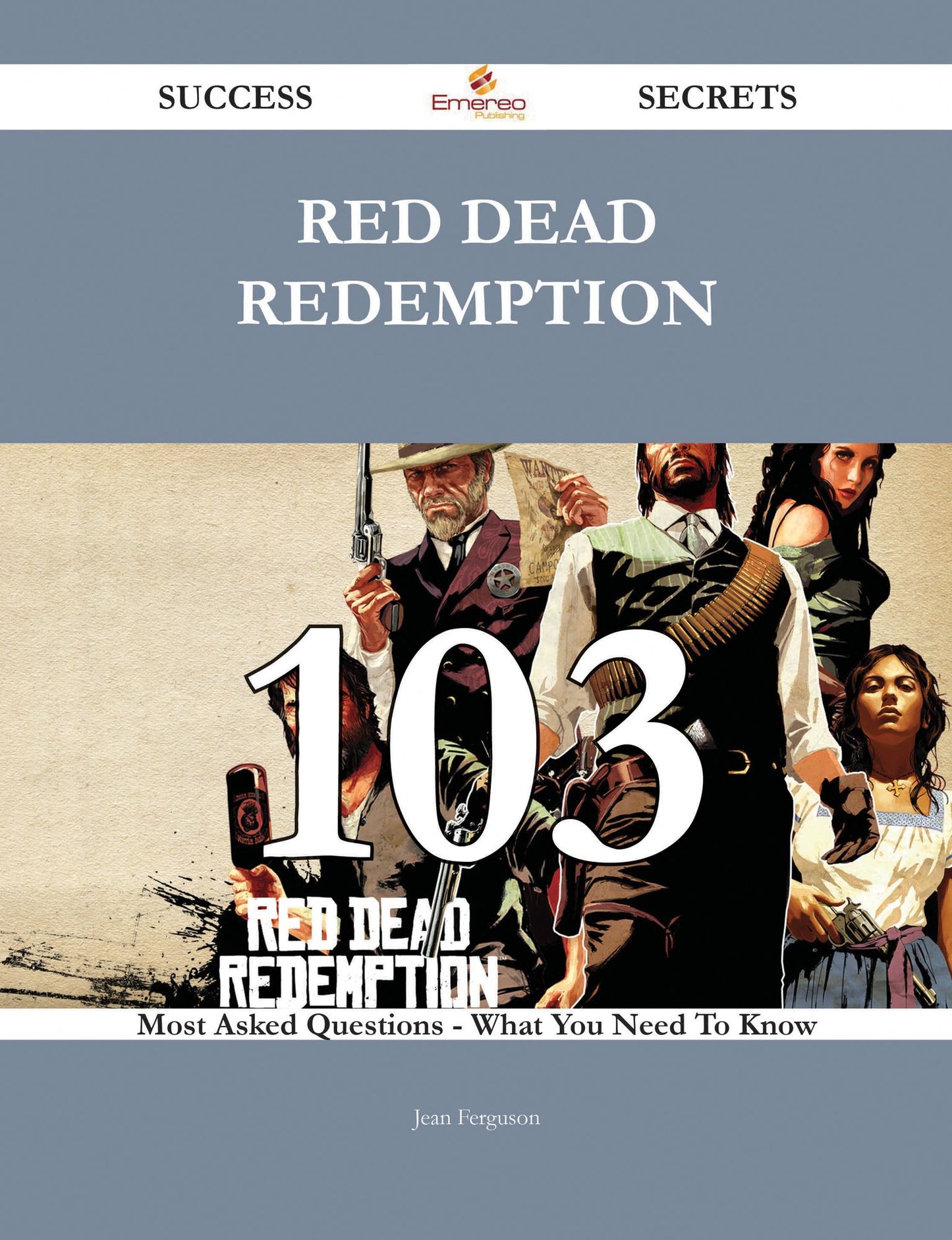 Red Dead Redemption 103 Success Secrets - 103 Most Asked Questions On Red Dead Redemption - What You Need To Know