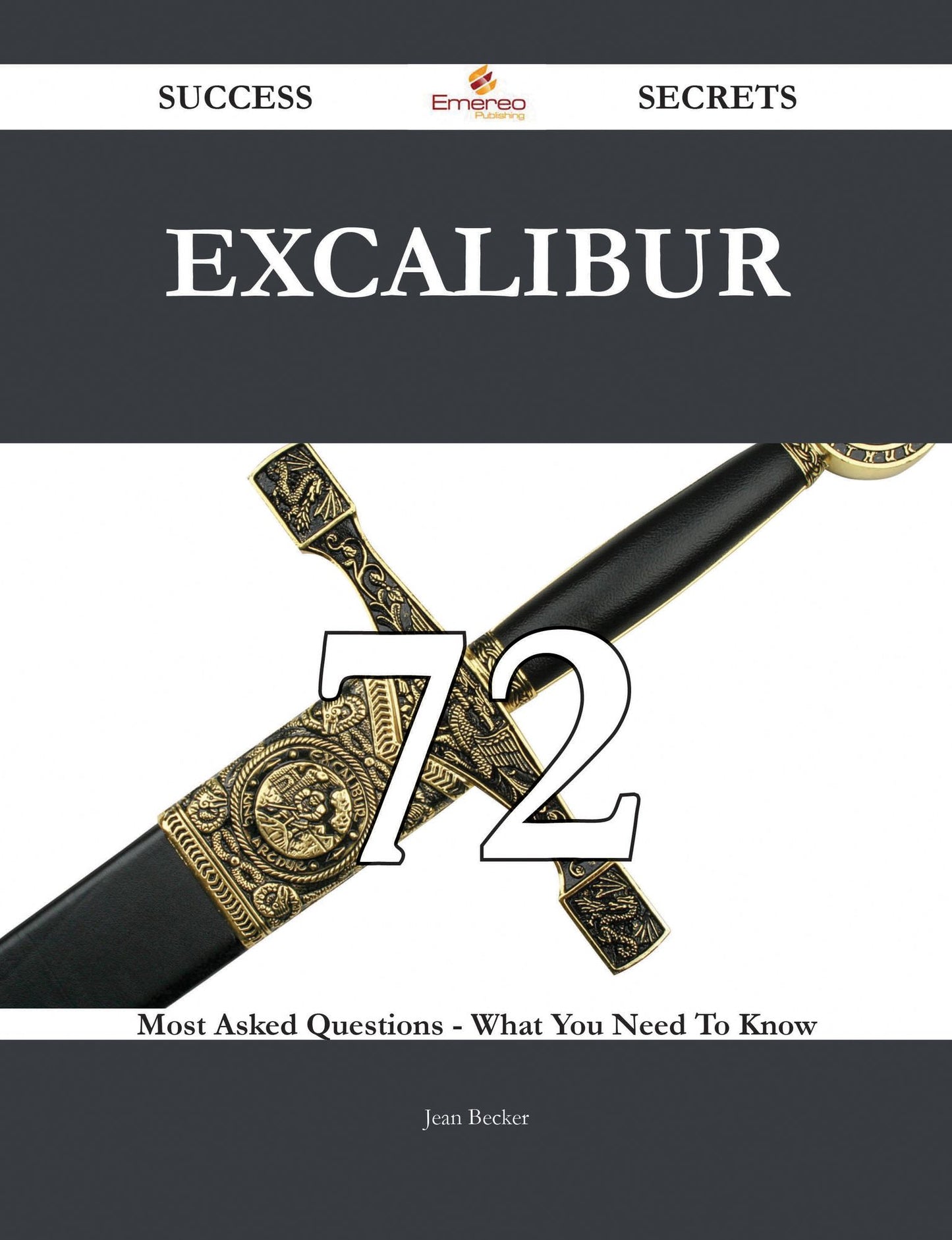 Excalibur 72 Success Secrets - 72 Most Asked Questions On Excalibur - What You Need To Know