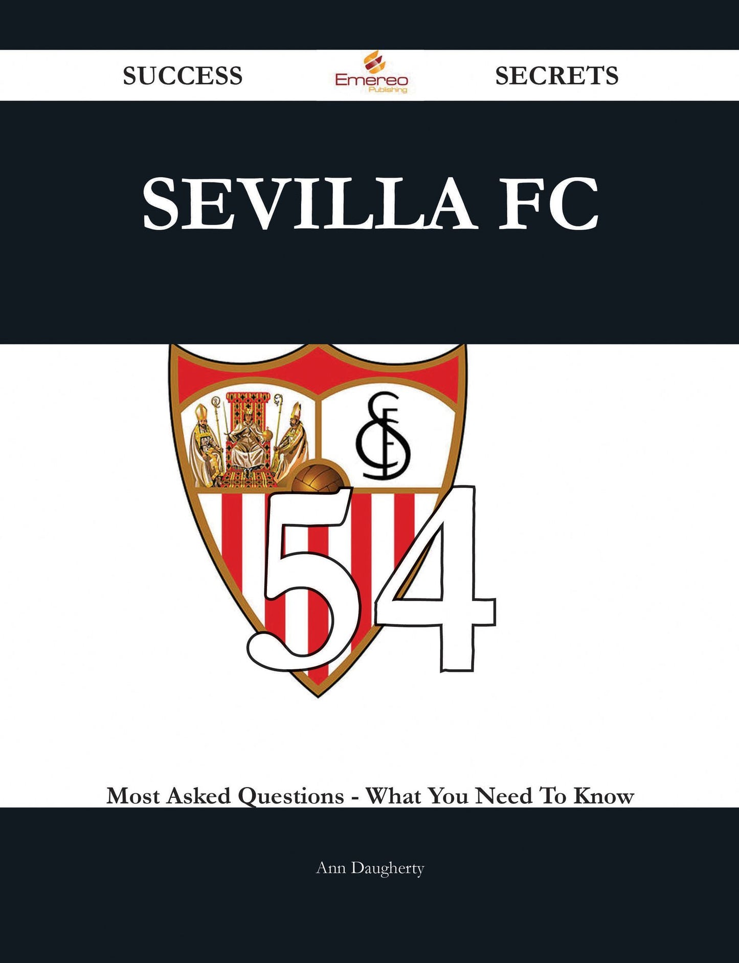 Sevilla FC 54 Success Secrets - 54 Most Asked Questions On Sevilla FC - What You Need To Know