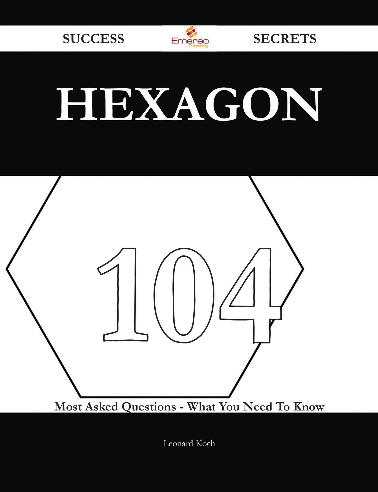 Hexagon 104 Success Secrets - 104 Most Asked Questions On Hexagon - What You Need To Know