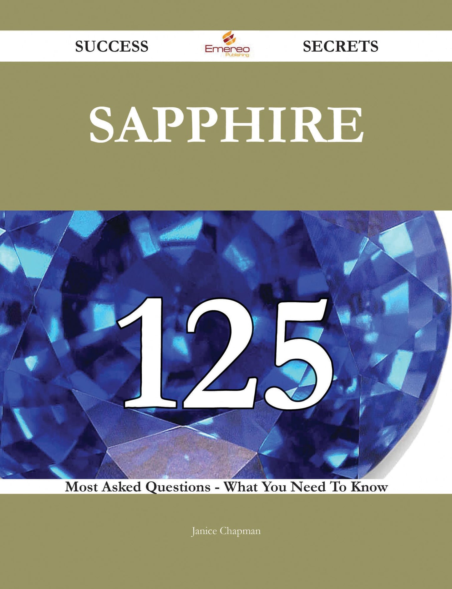 Sapphire 125 Success Secrets - 125 Most Asked Questions On Sapphire - What You Need To Know