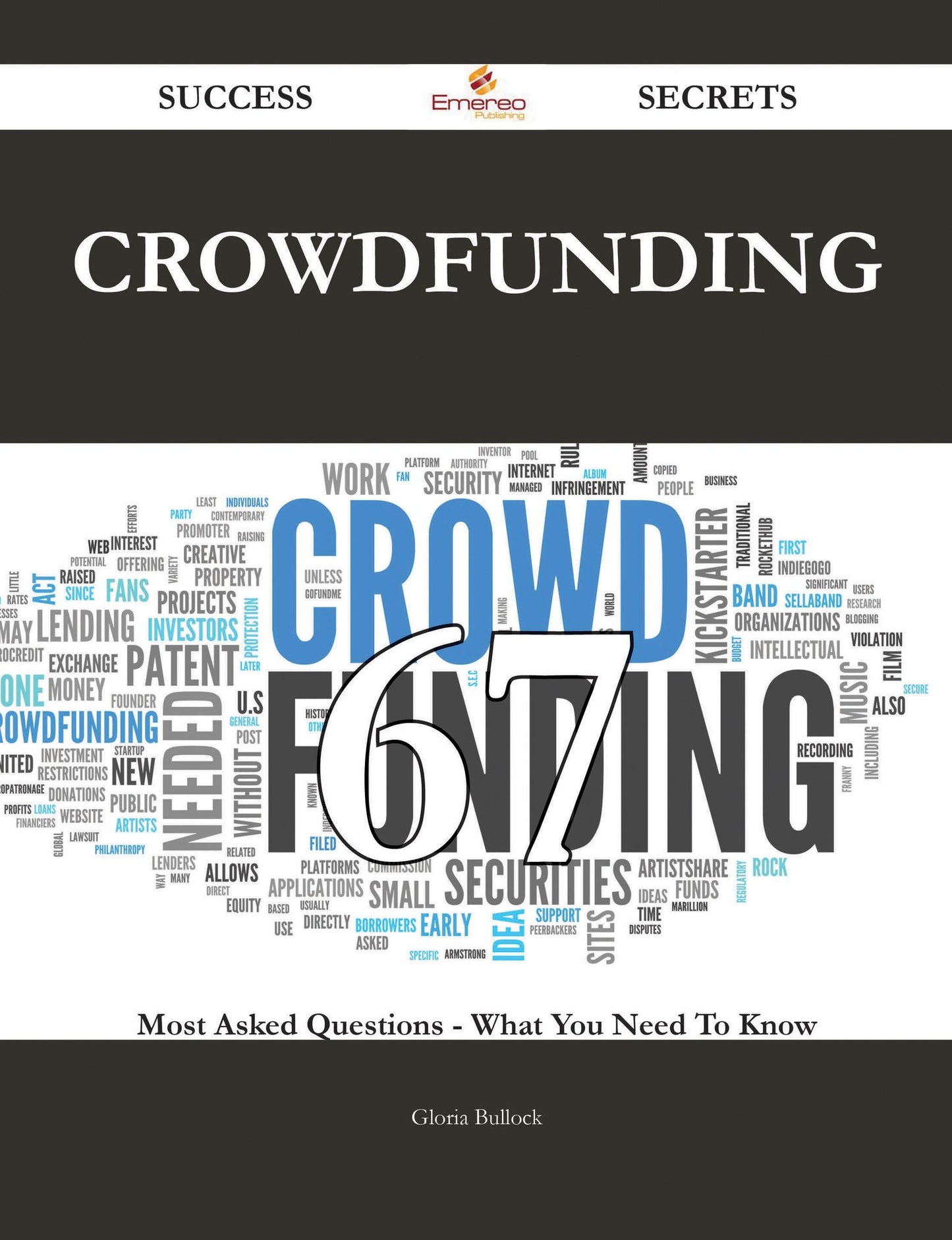 Crowdfunding 67 Success Secrets - 67 Most Asked Questions On Crowdfunding - What You Need To Know