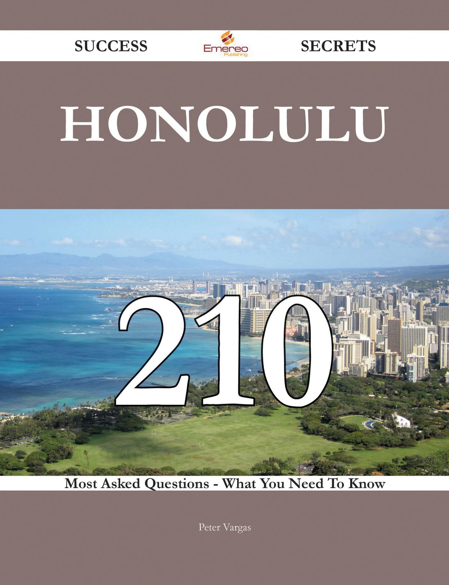 Honolulu 210 Success Secrets - 210 Most Asked Questions On Honolulu - What You Need To Know