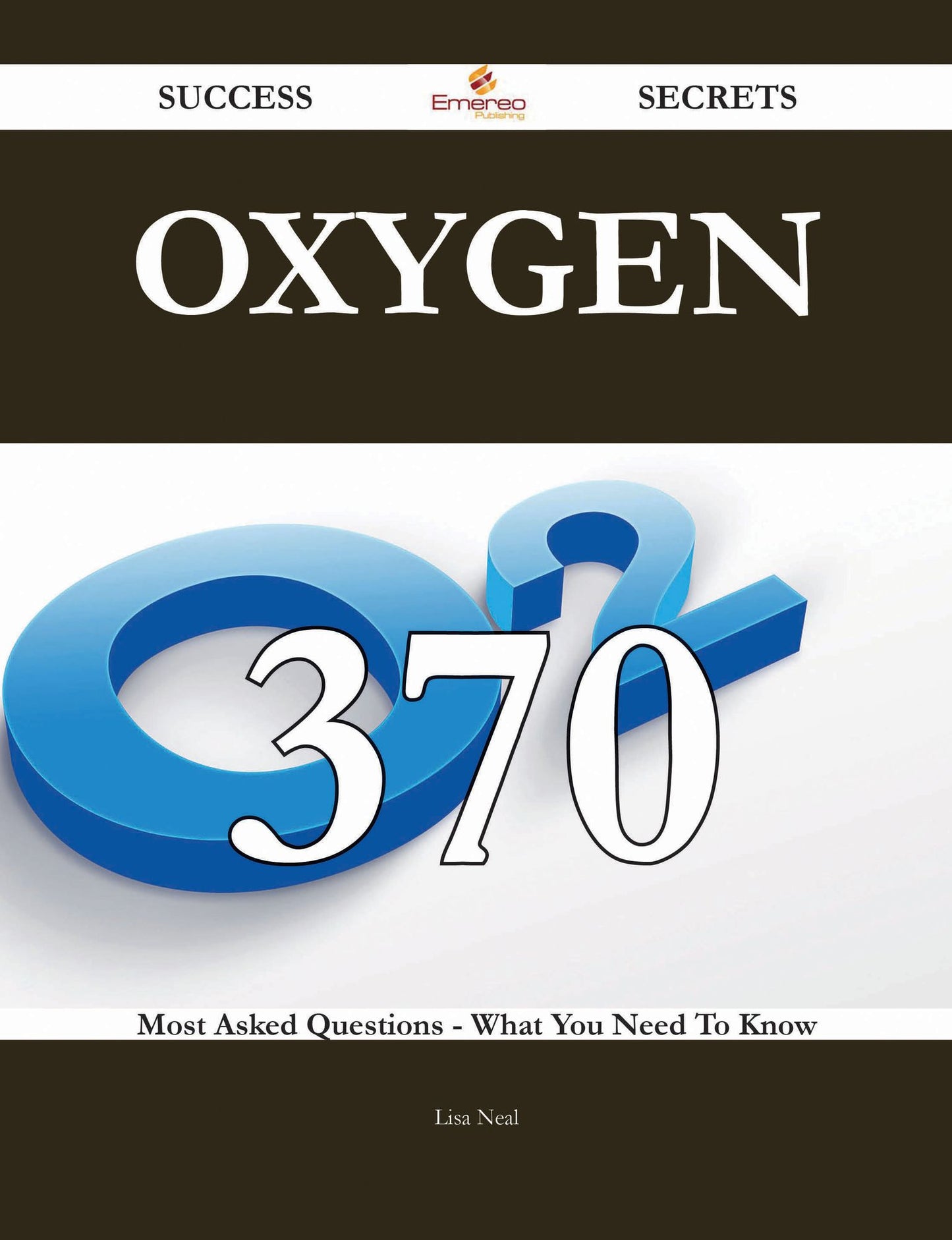 Oxygen 370 Success Secrets - 370 Most Asked Questions On Oxygen - What You Need To Know