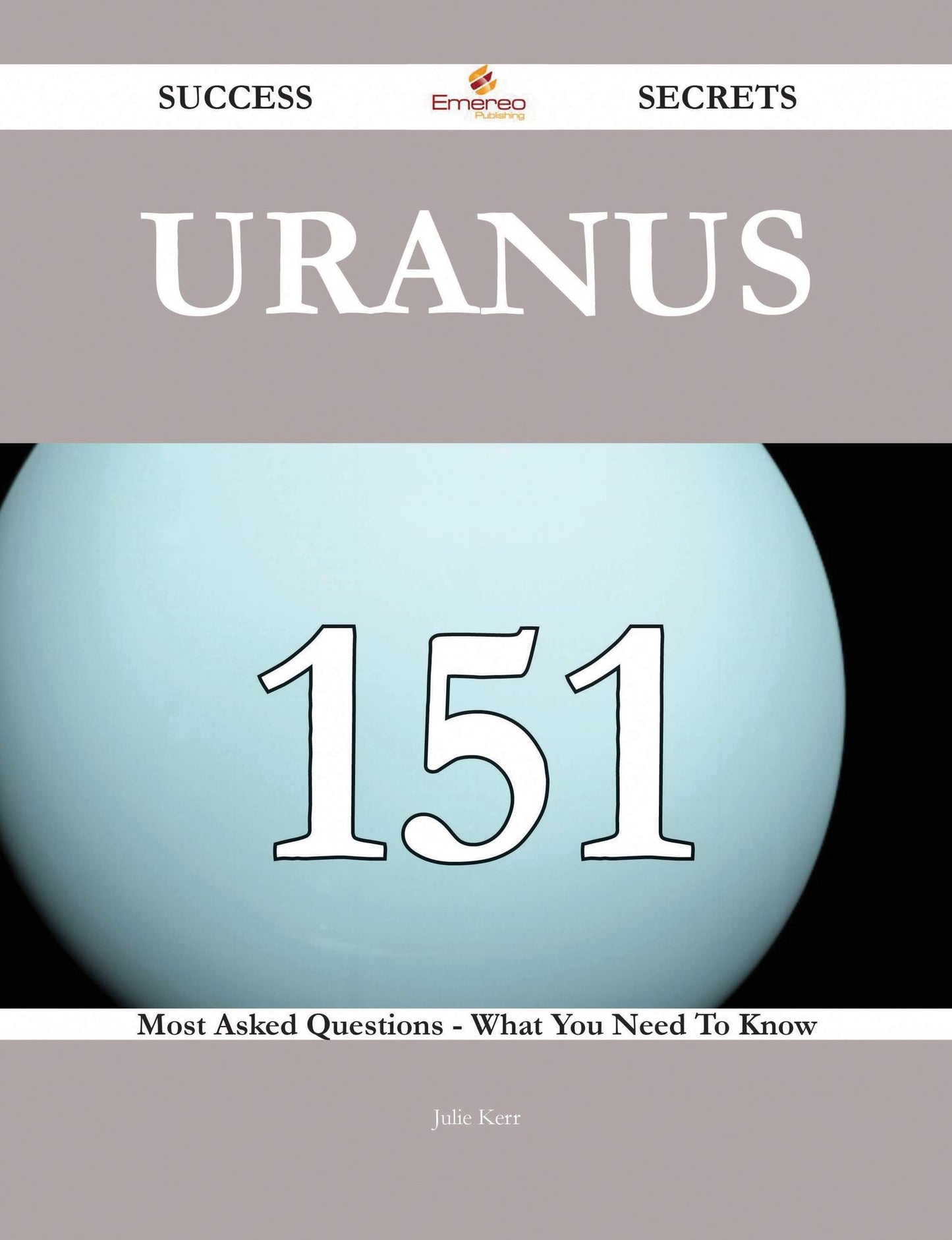 Uranus 151 Success Secrets - 151 Most Asked Questions On Uranus - What You Need To Know