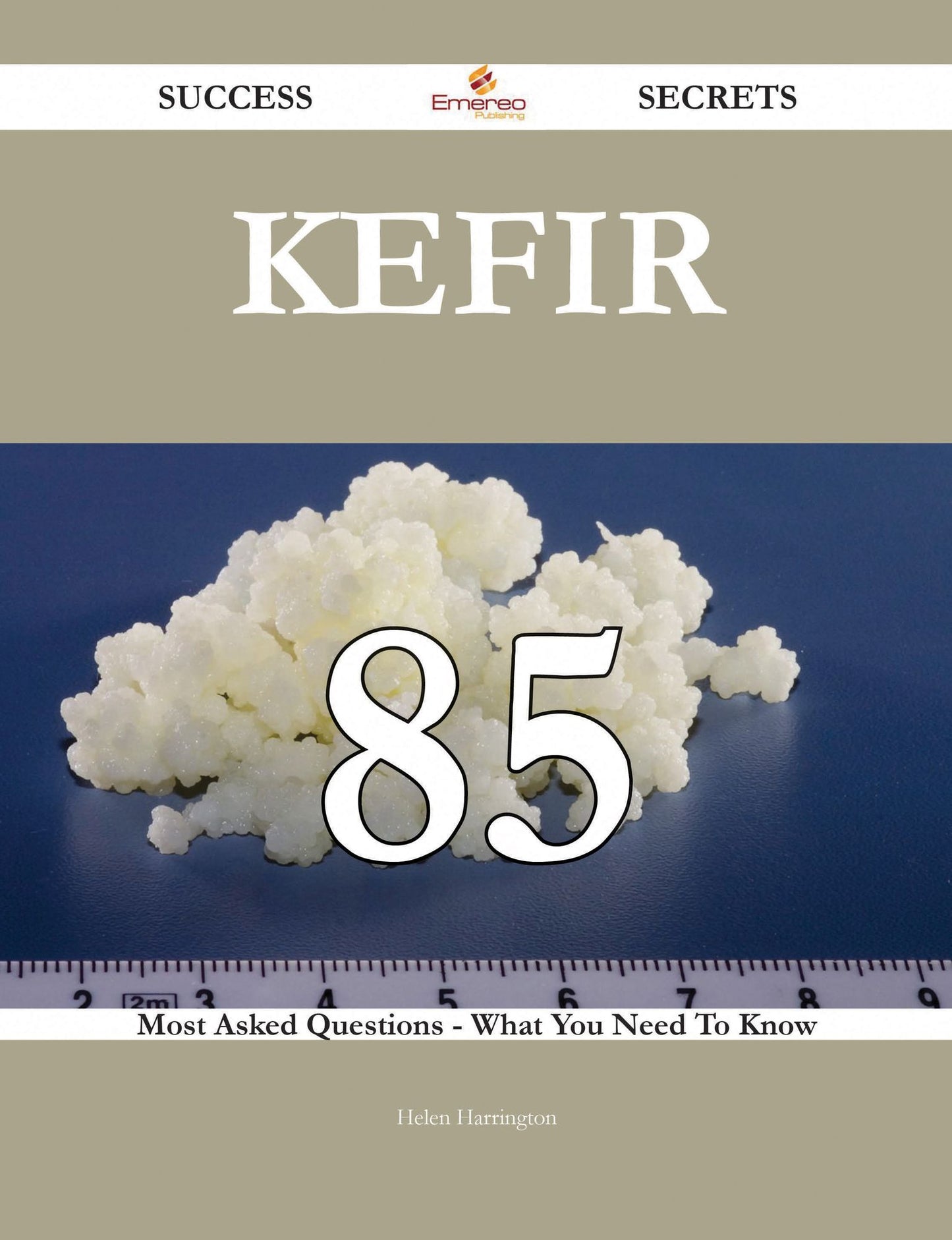 Kefir 85 Success Secrets - 85 Most Asked Questions On Kefir - What You Need To Know