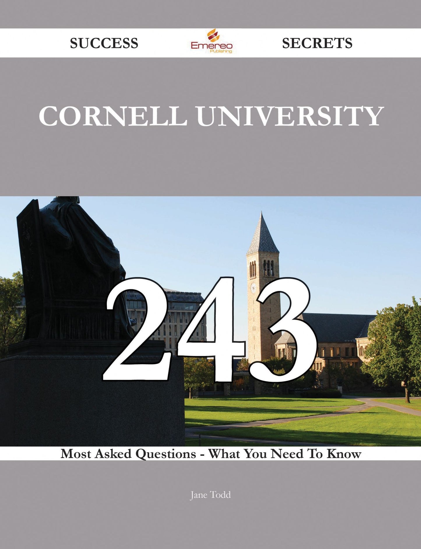 Cornell University 243 Success Secrets - 243 Most Asked Questions On Cornell University - What You Need To Know