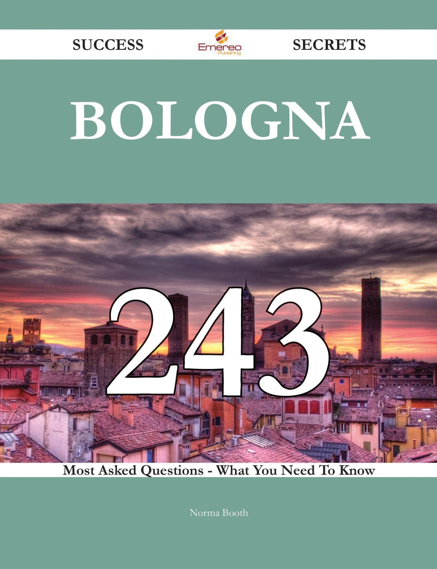 Bologna 243 Success Secrets - 243 Most Asked Questions On Bologna - What You Need To Know