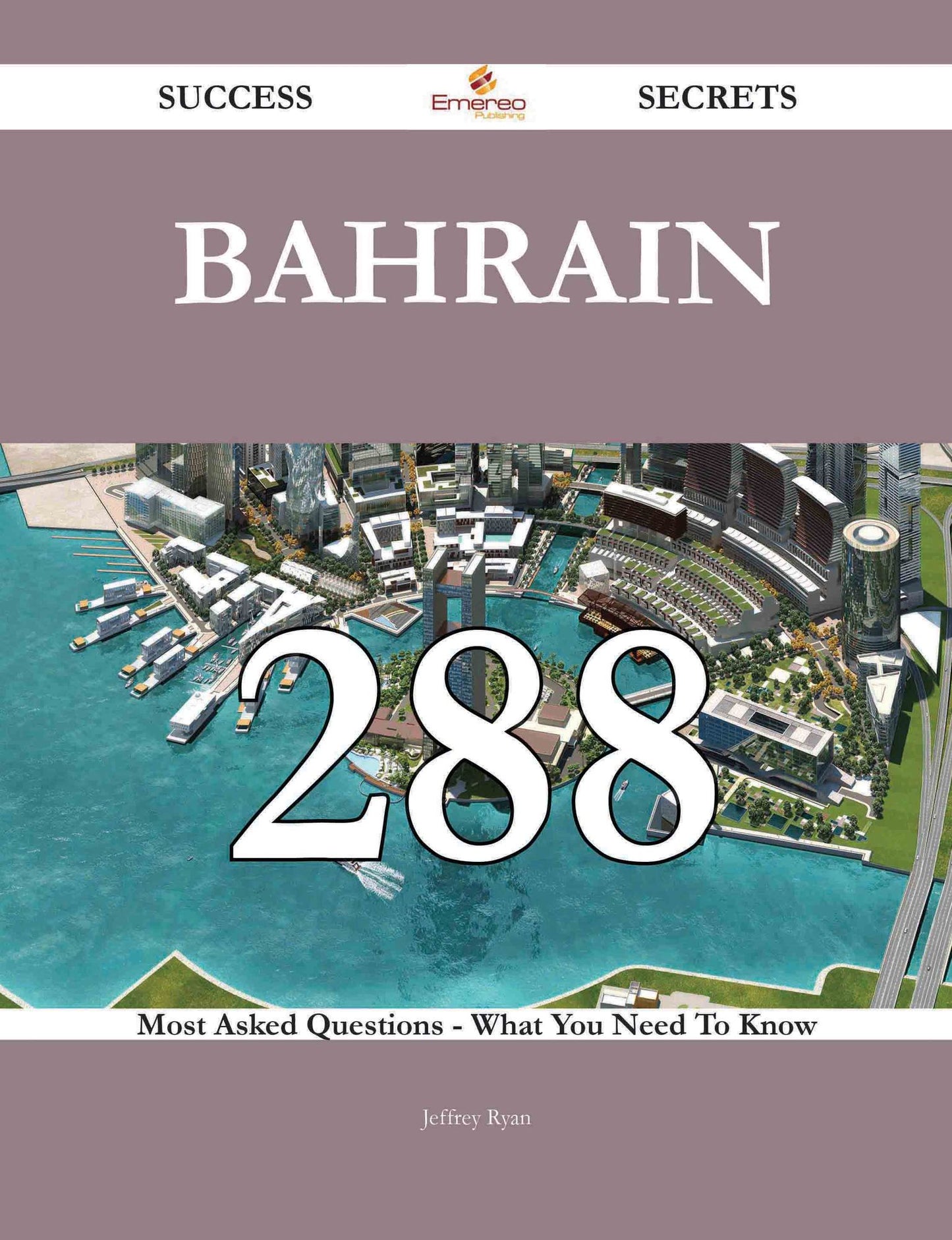 Bahrain 288 Success Secrets - 288 Most Asked Questions On Bahrain - What You Need To Know