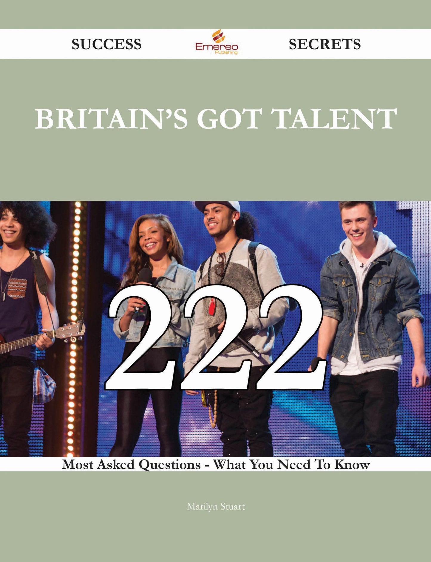 Britain's Got Talent 222 Success Secrets - 222 Most Asked Questions On Britain's Got Talent - What You Need To Know