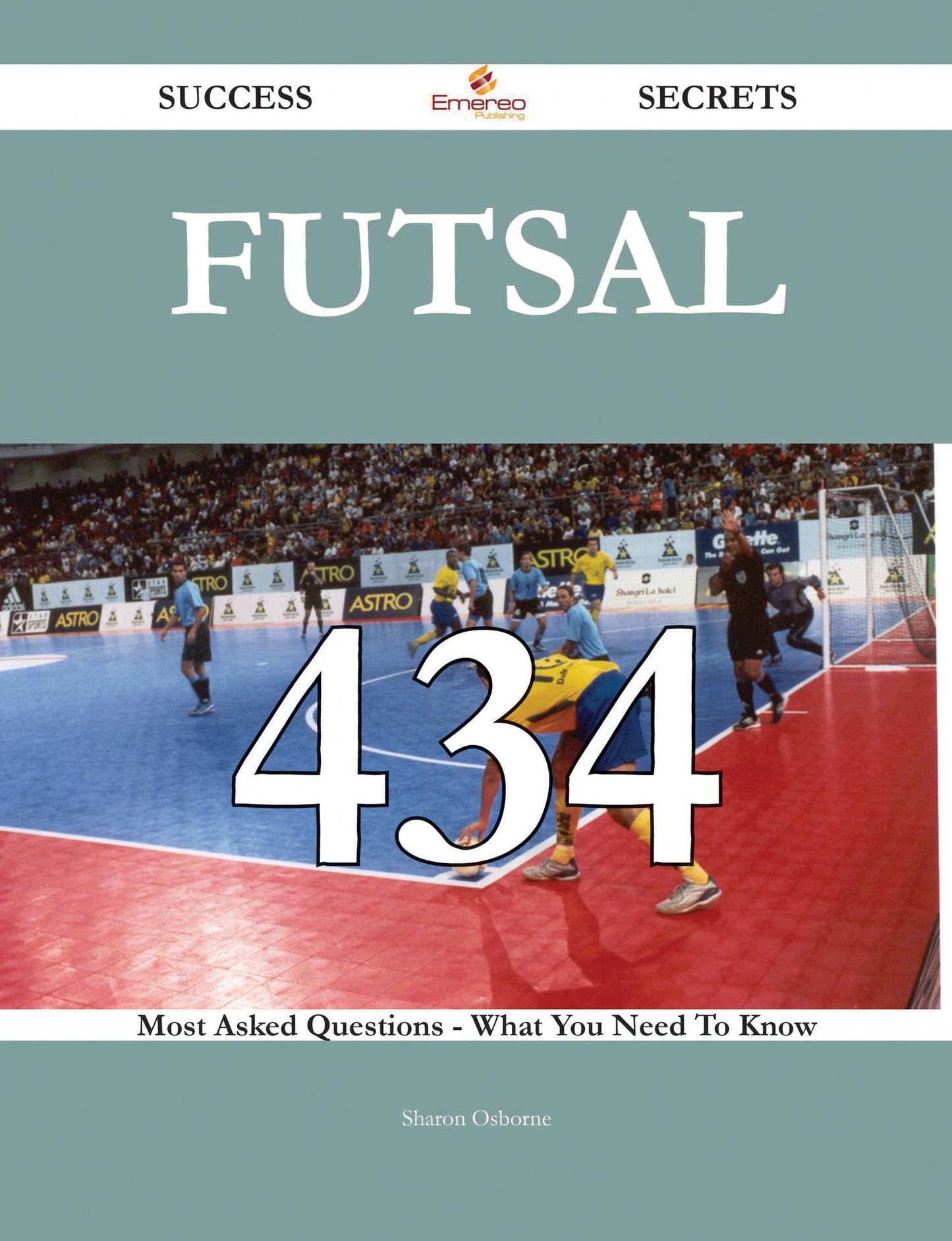 Futsal 434 Success Secrets - 434 Most Asked Questions On Futsal - What You Need To Know