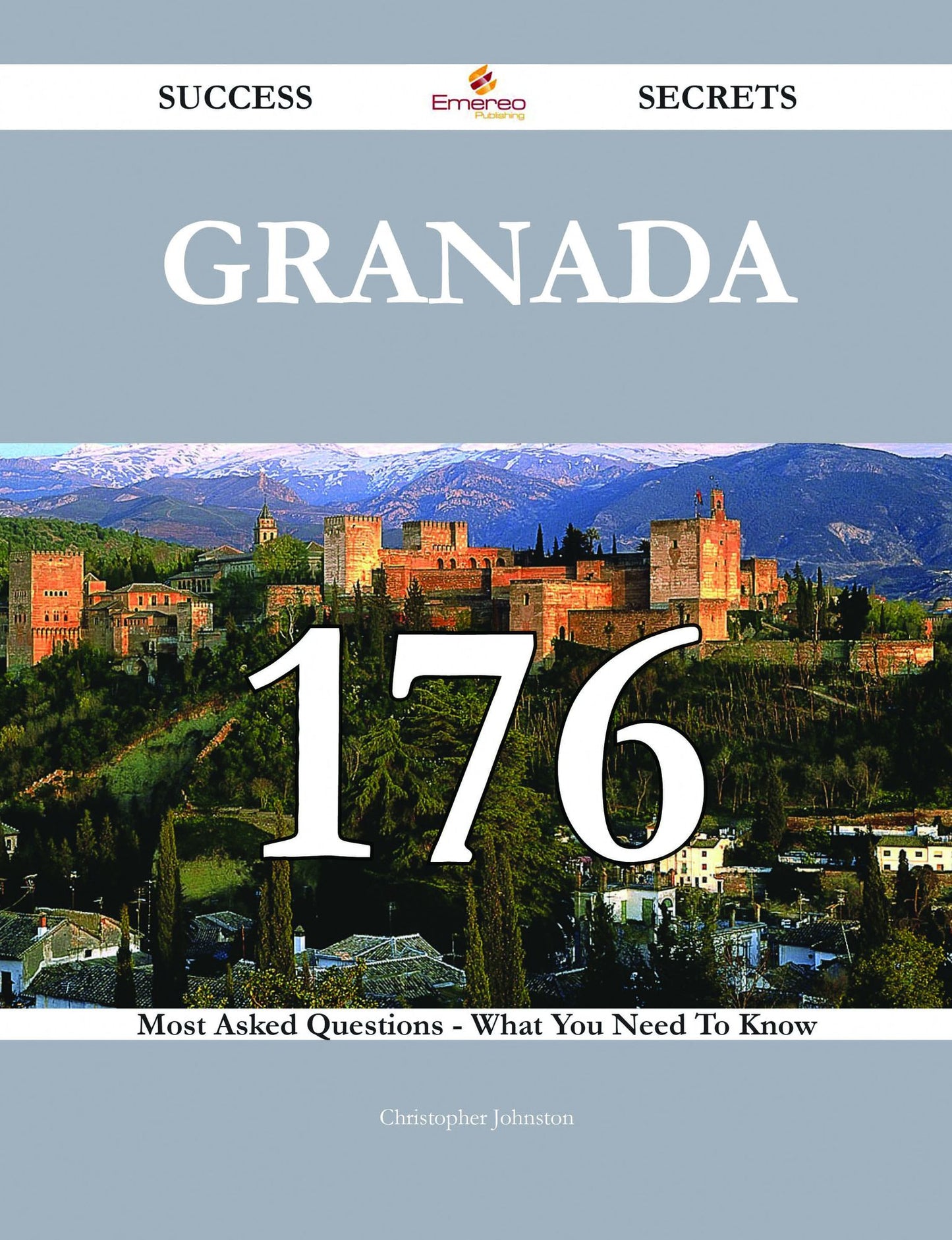 Granada 176 Success Secrets - 176 Most Asked Questions On Granada - What You Need To Know