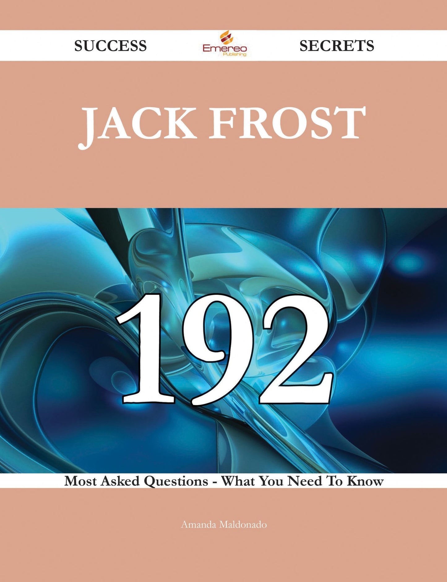 Jack Frost 192 Success Secrets - 192 Most Asked Questions On Jack Frost - What You Need To Know
