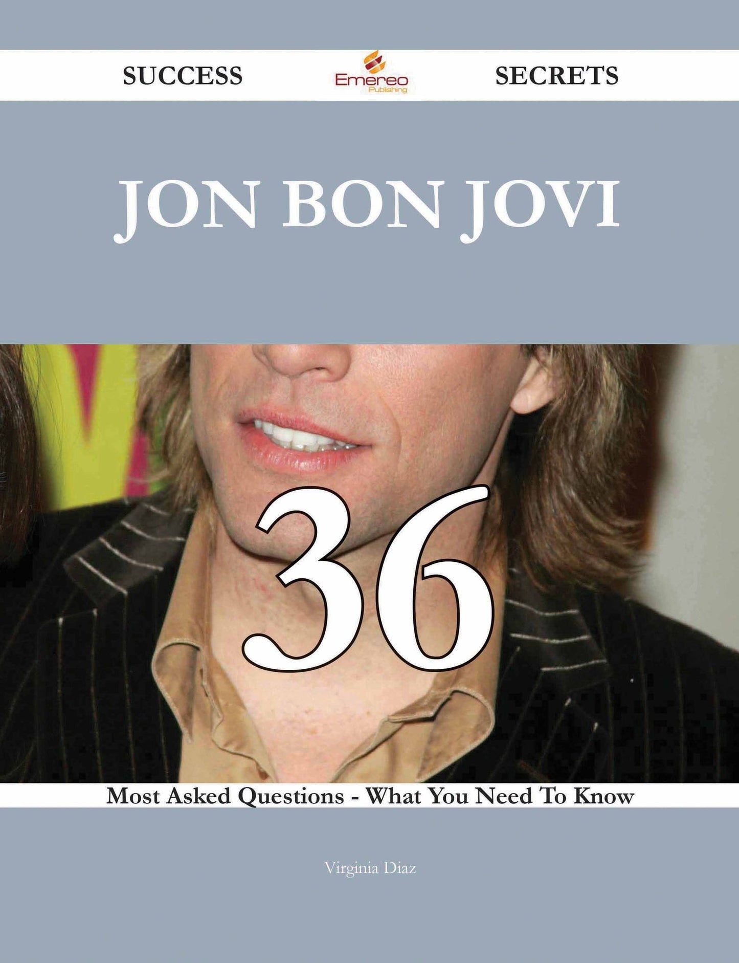 Jon Bon Jovi 36 Success Secrets - 36 Most Asked Questions On Jon Bon Jovi - What You Need To Know