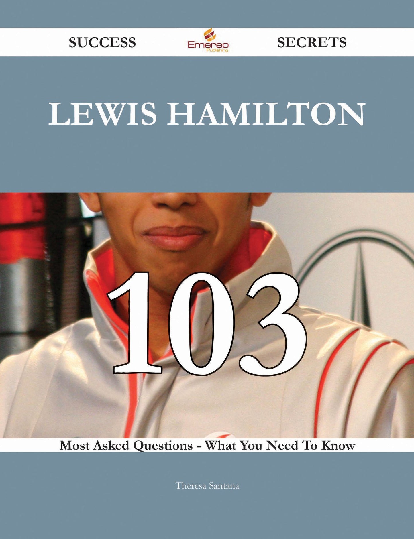 Lewis Hamilton 103 Success Secrets - 103 Most Asked Questions On Lewis Hamilton - What You Need To Know