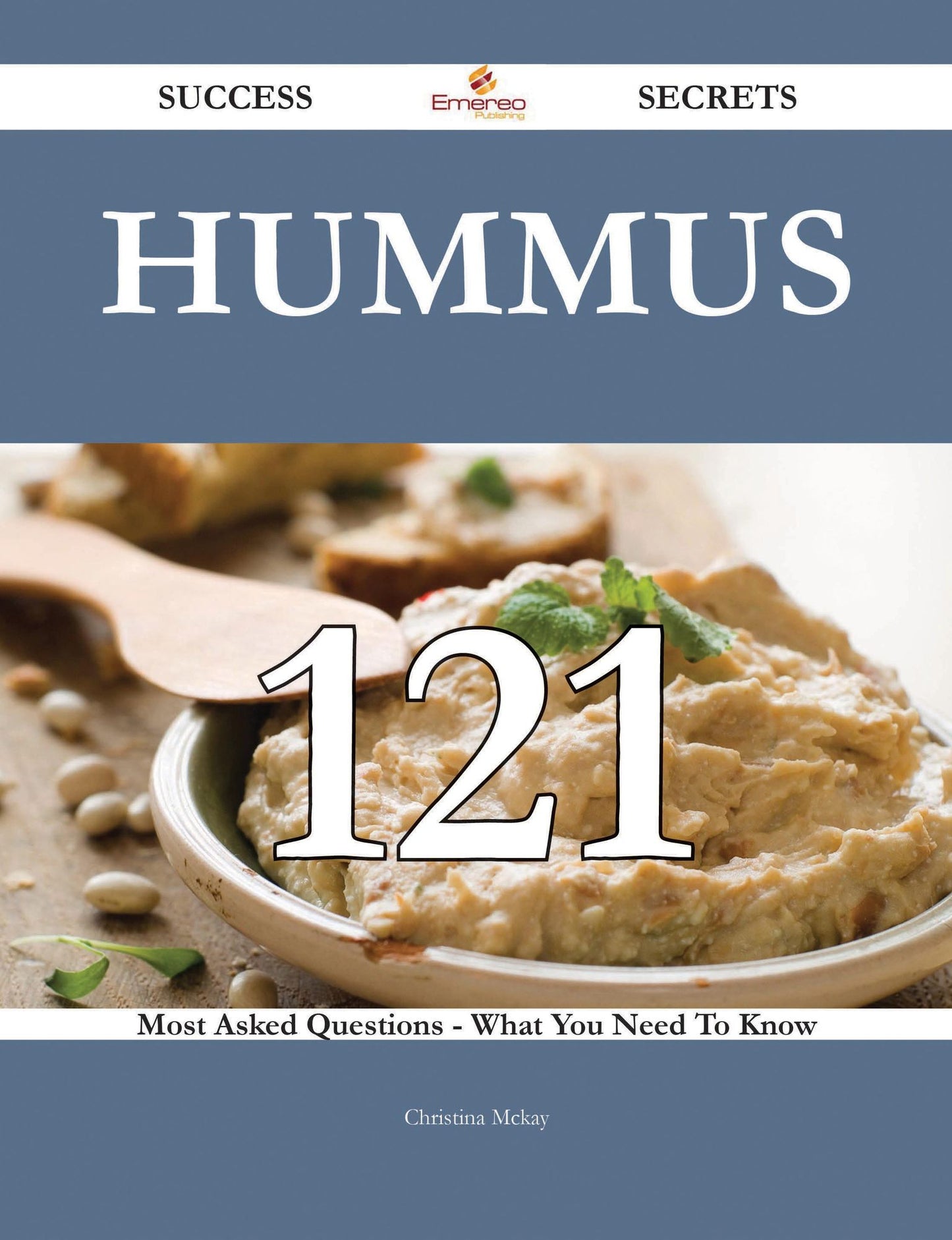 Hummus 121 Success Secrets - 121 Most Asked Questions On Hummus - What You Need To Know