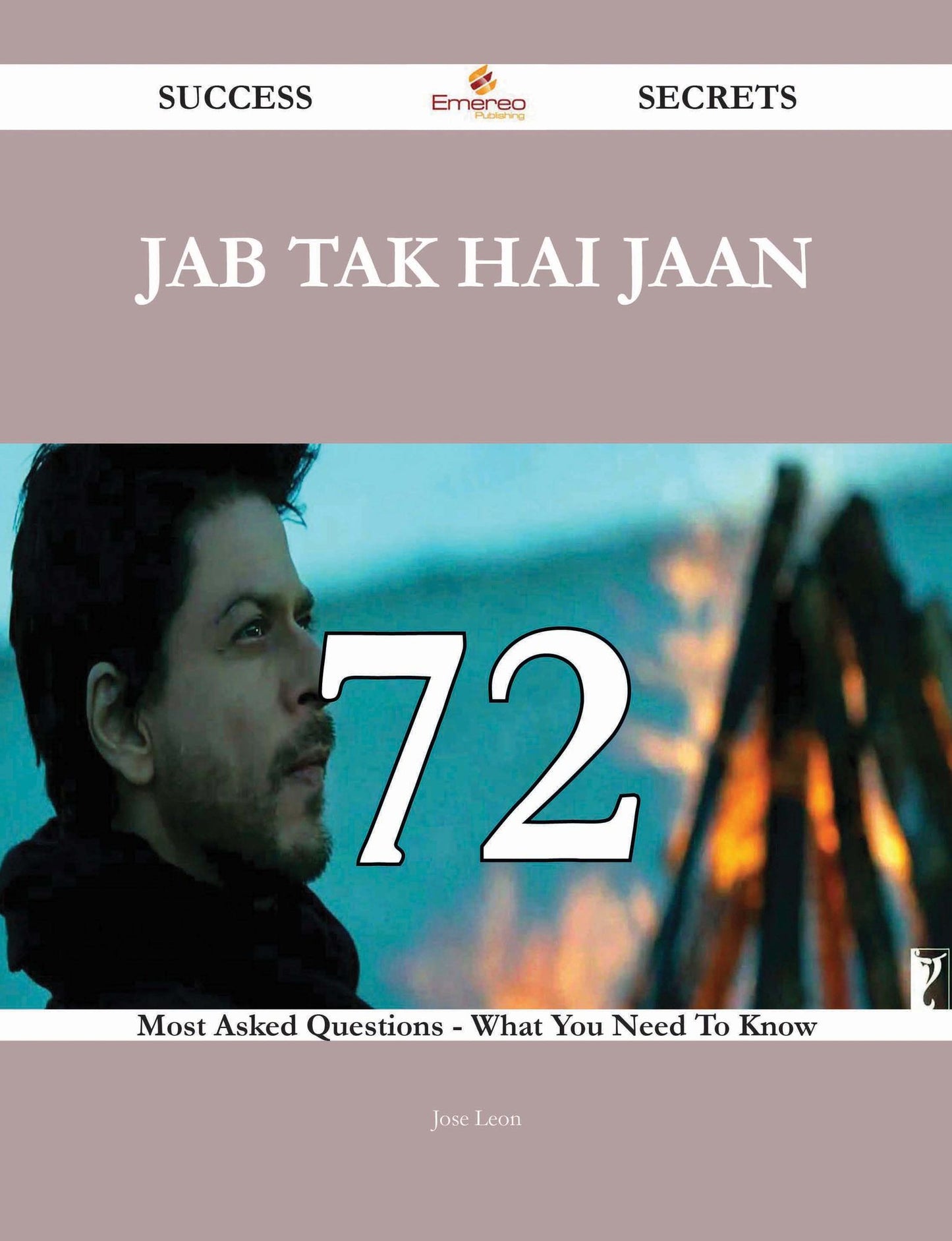 Jab Tak Hai Jaan 72 Success Secrets - 72 Most Asked Questions On Jab Tak Hai Jaan - What You Need To Know