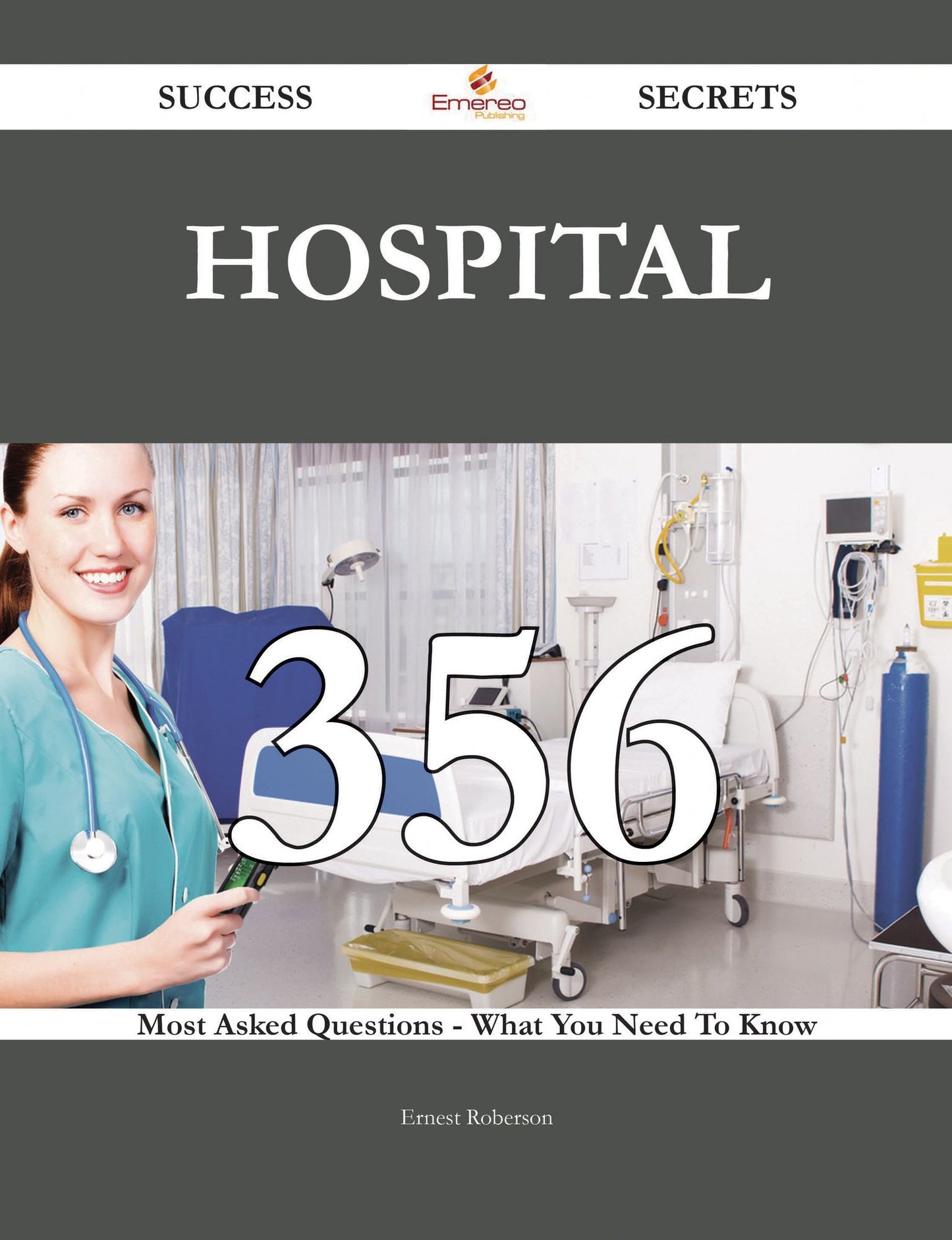 Hospital 356 Success Secrets - 356 Most Asked Questions On Hospital - What You Need To Know