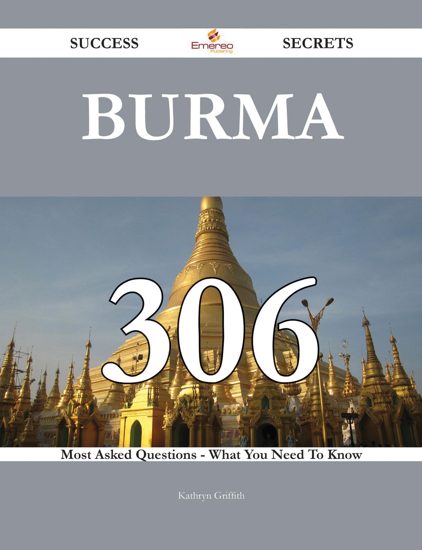 Burma 306 Success Secrets - 306 Most Asked Questions On Burma - What You Need To Know