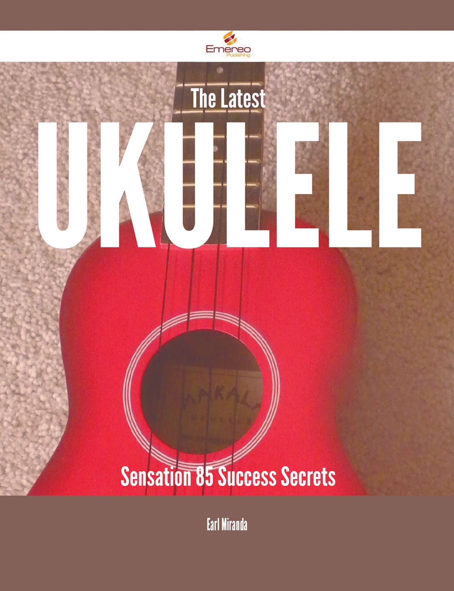 The Latest Ukulele Sensation - 85 Success Secrets