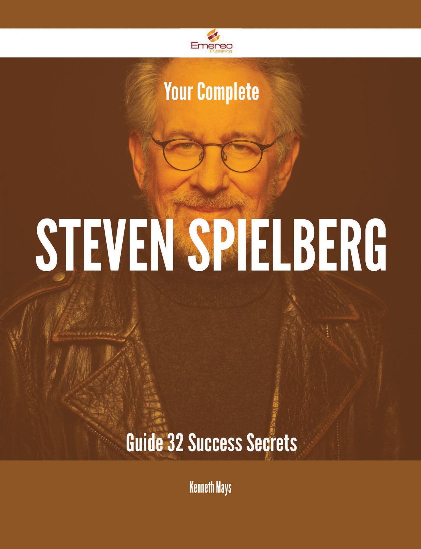 Your Complete Steven Spielberg Guide - 32 Success Secrets