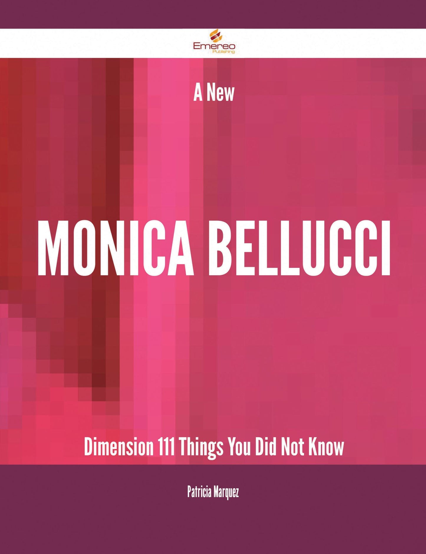 A New Monica Bellucci Dimension - 111 Things You Did Not Know