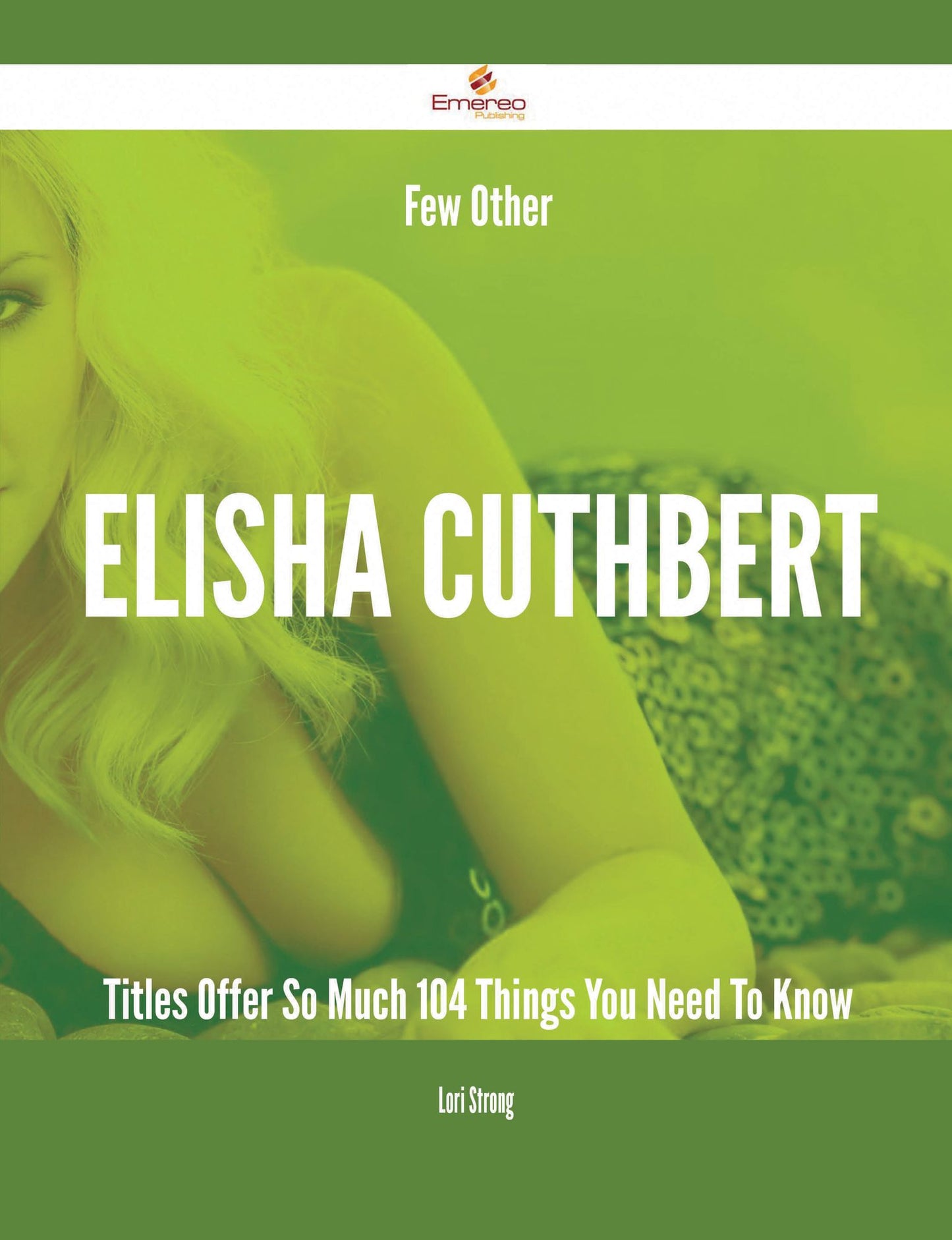 Few Other Elisha Cuthbert Titles Offer So Much - 104 Things You Need To Know