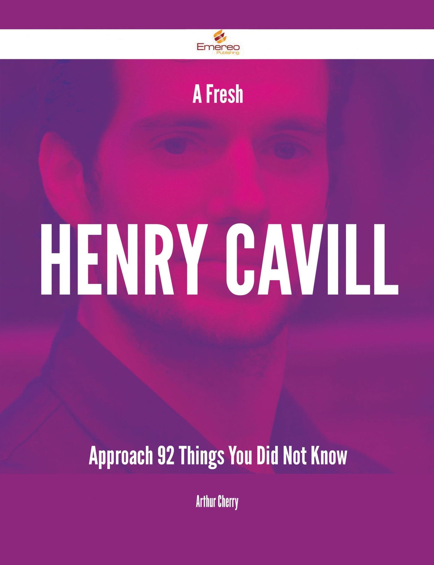 A Fresh Henry Cavill Approach - 92 Things You Did Not Know