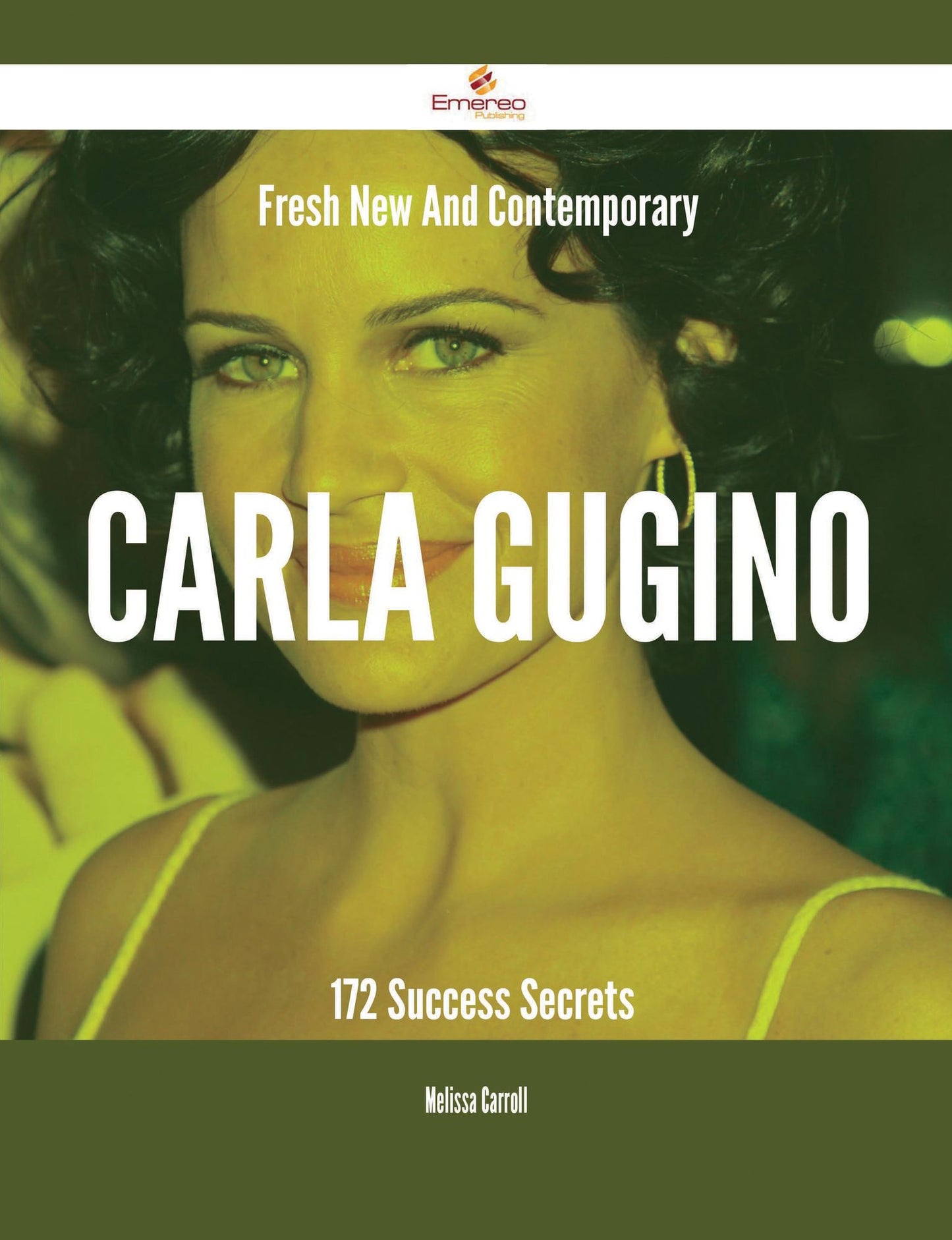 Fresh- New- And Contemporary Carla Gugino - 172 Success Secrets