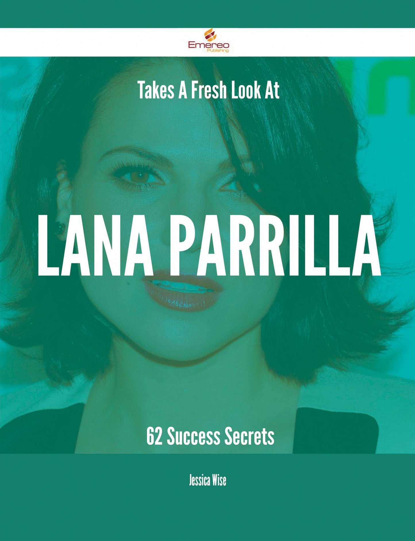 Takes A Fresh Look At Lana Parrilla - 62 Success Secrets