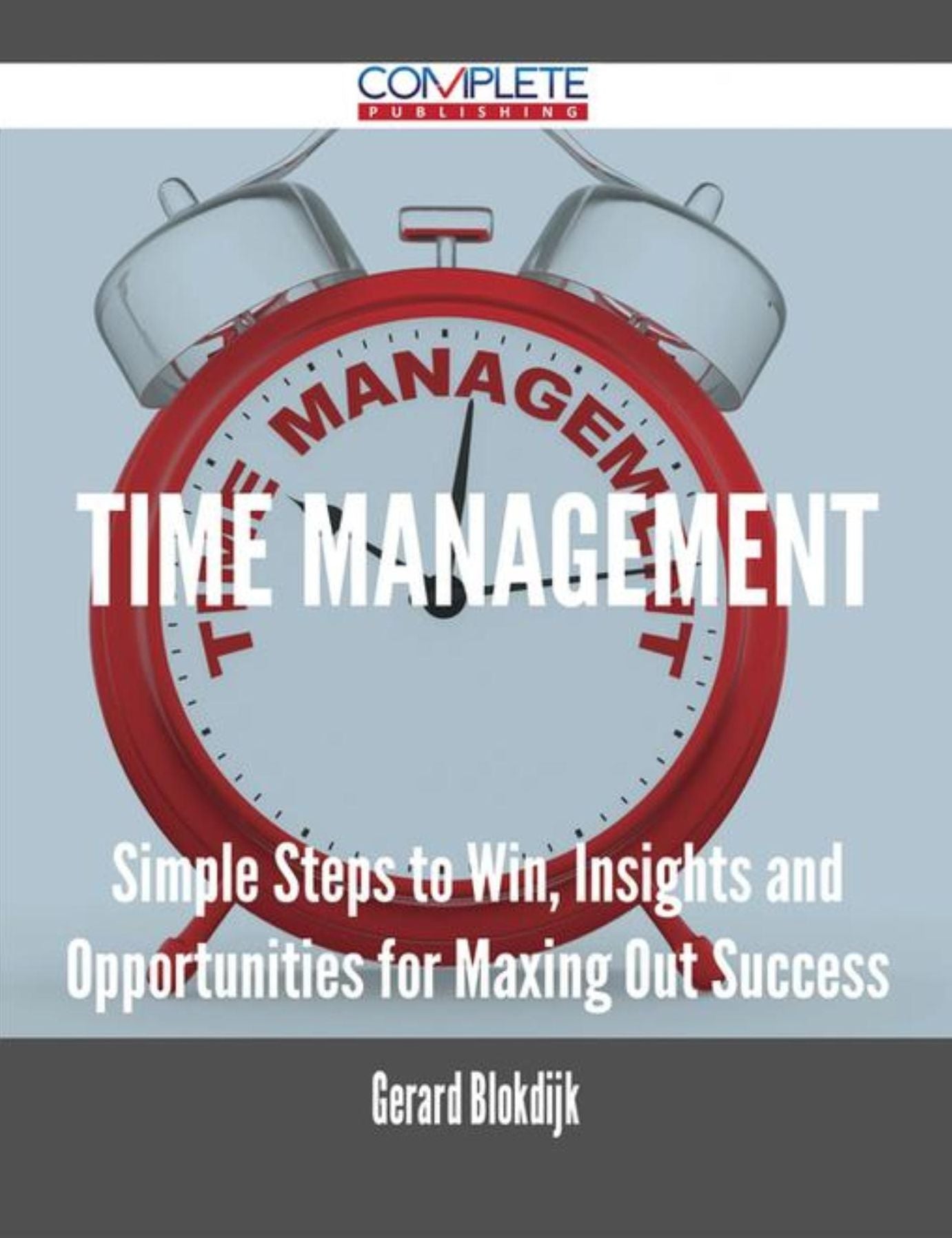 Time Management - Simple Steps to Win, Insights and Opportunities for Maxing Out Success