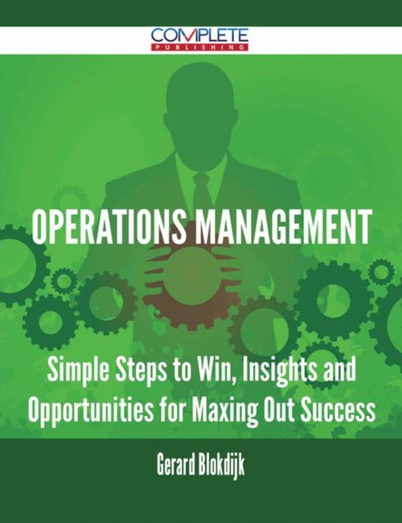 Operations Management - Simple Steps to Win, Insights and Opportunities for Maxing Out Success