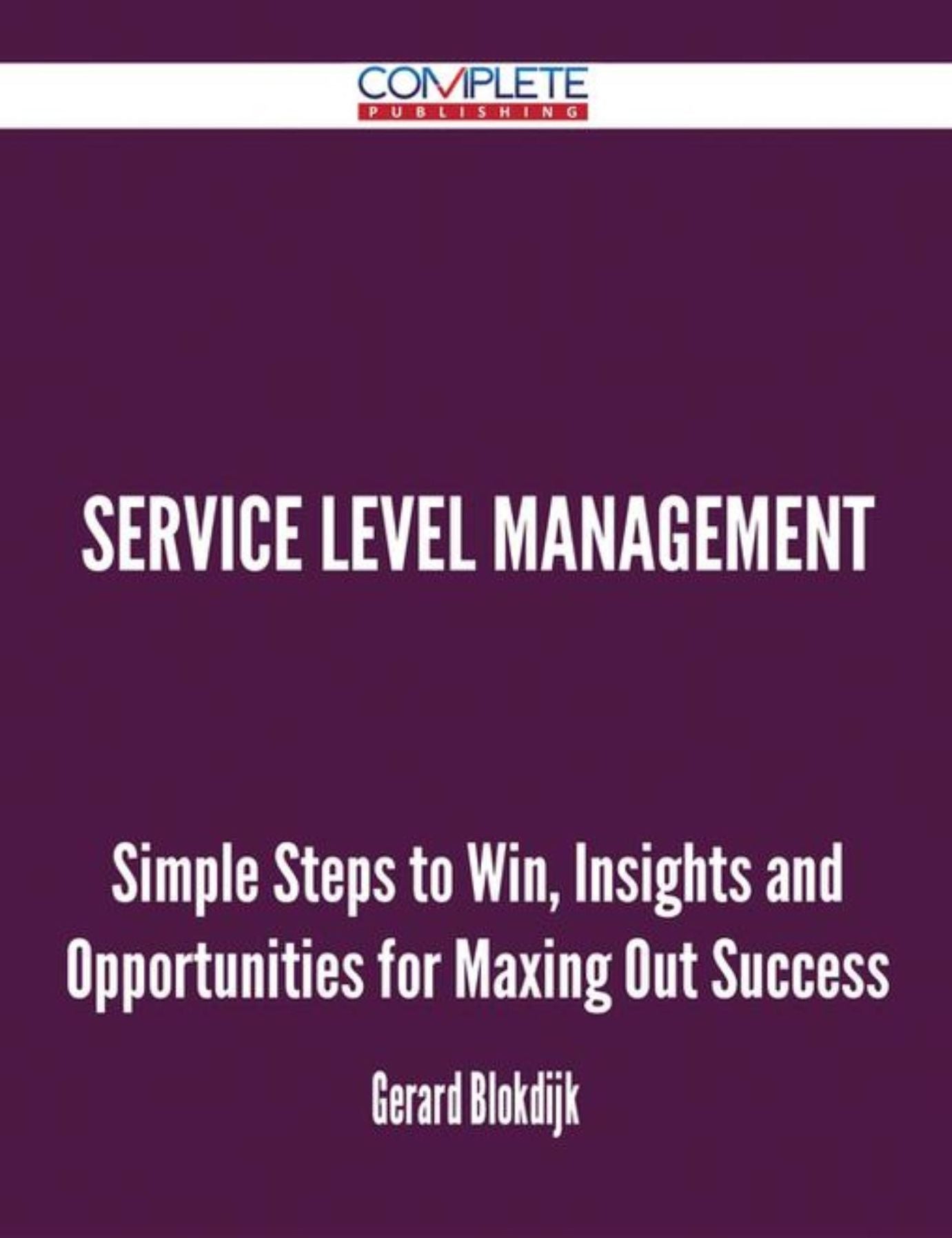 Service Level Management - Simple Steps to Win, Insights and Opportunities for Maxing Out Success