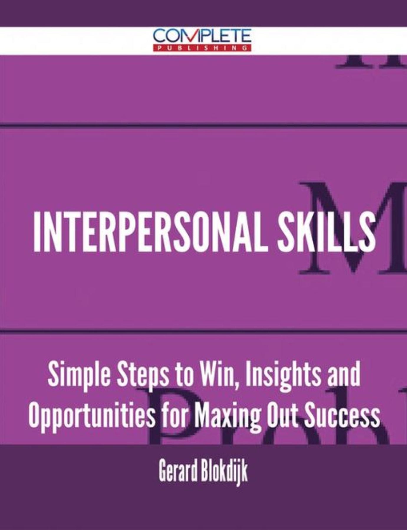 Interpersonal Skills - Simple Steps to Win, Insights and Opportunities for Maxing Out Success
