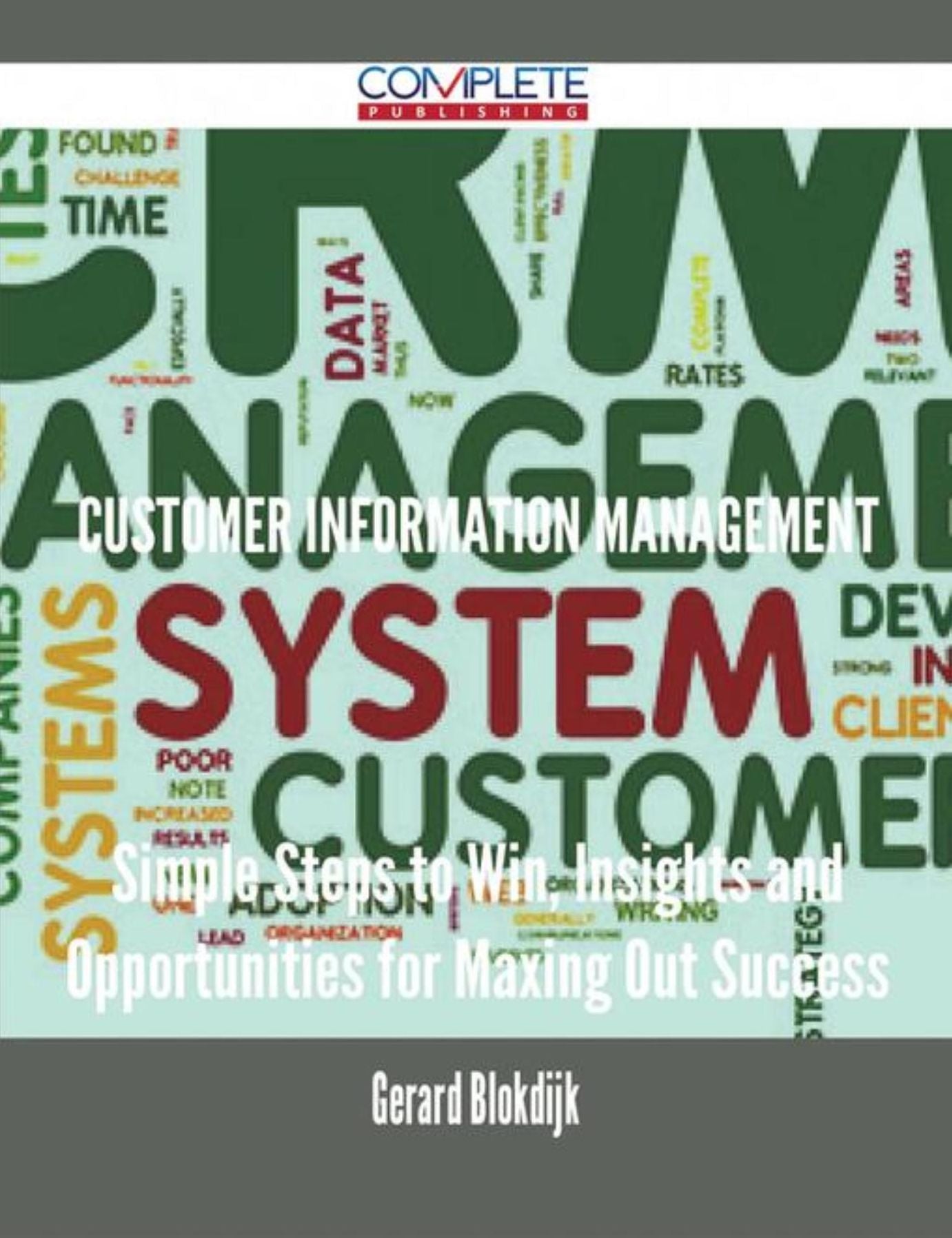 Customer Information Management - Simple Steps to Win, Insights and Opportunities for Maxing Out Success