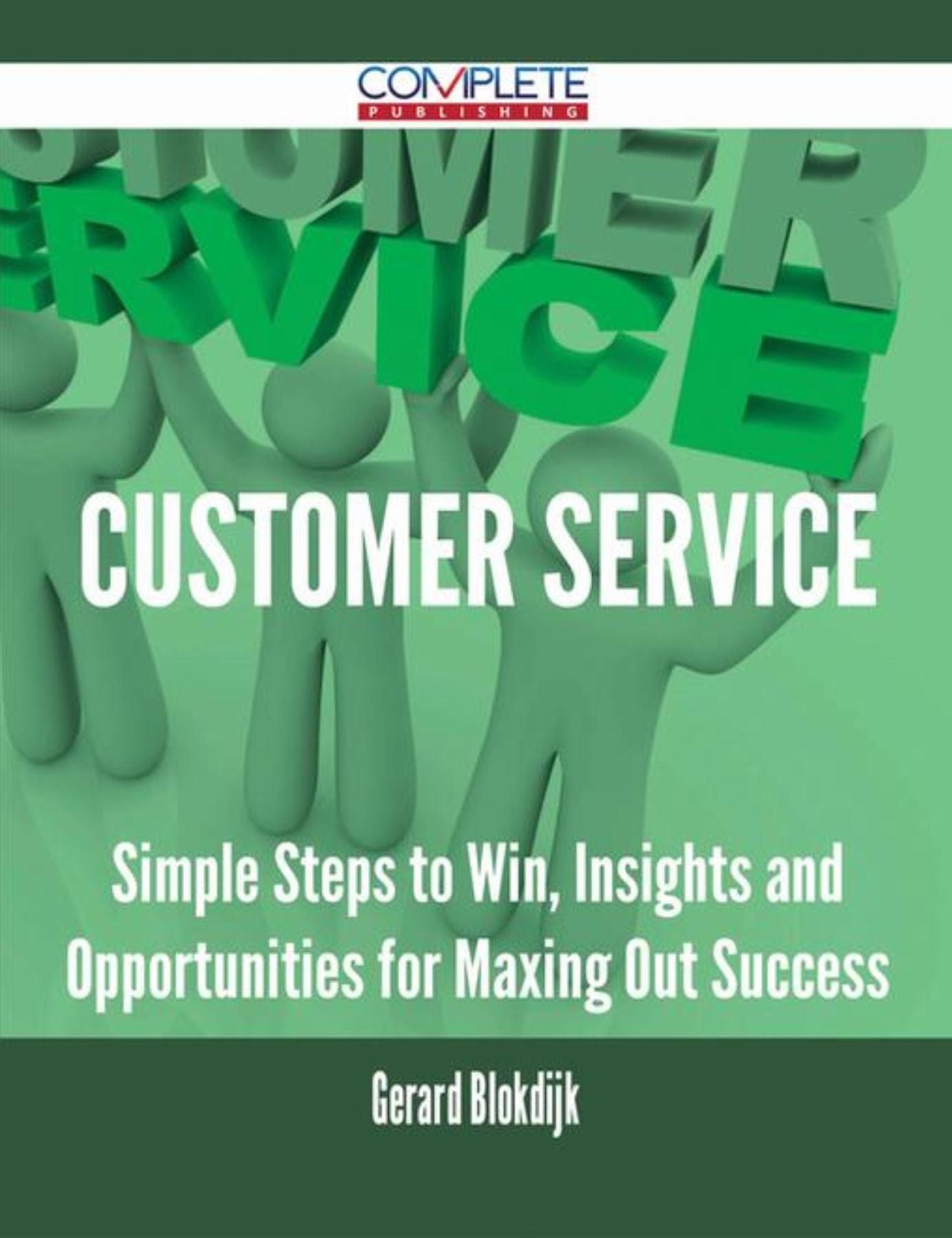 Customer Service - Simple Steps to Win, Insights and Opportunities for Maxing Out Success