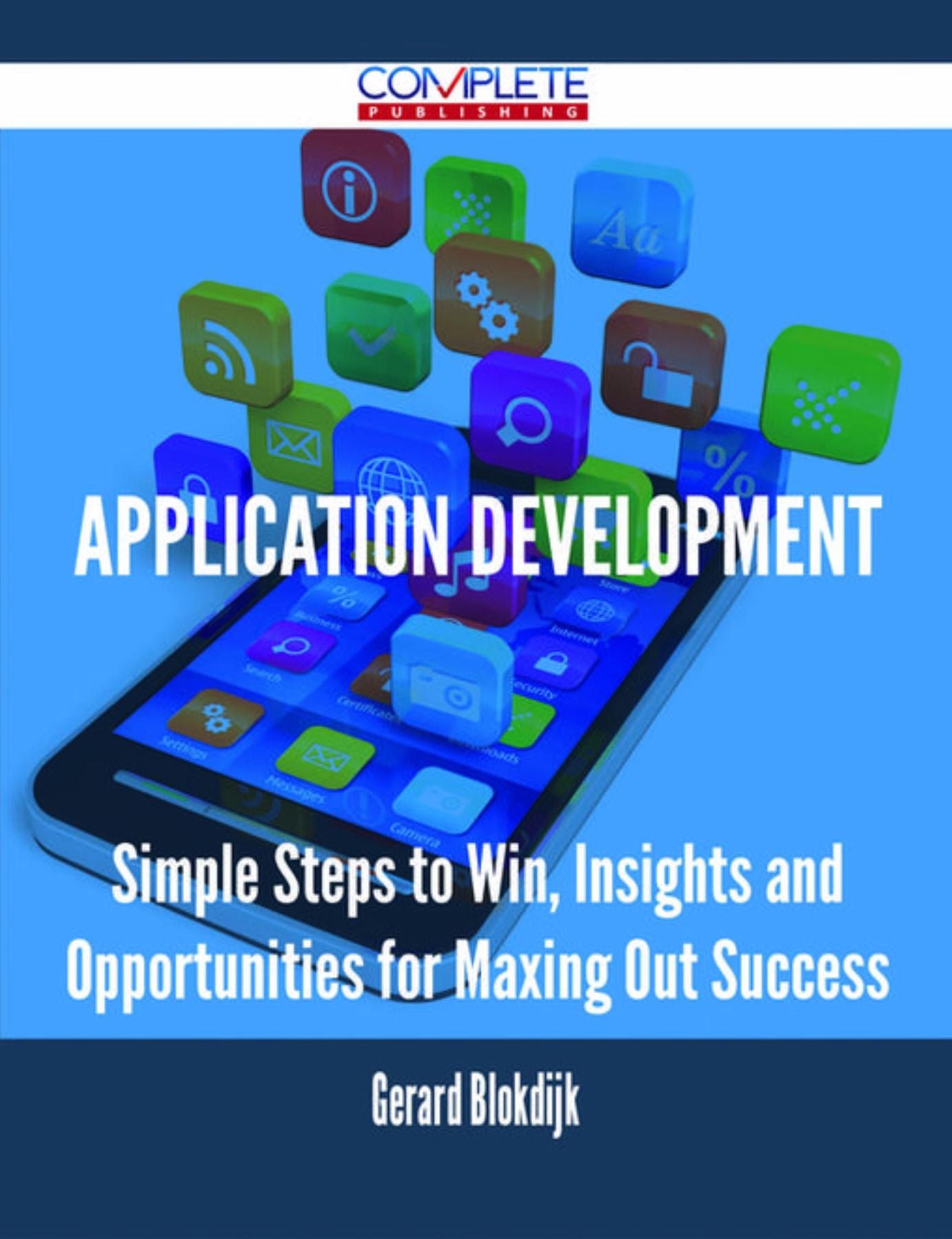 Application Development - Simple Steps to Win, Insights and Opportunities for Maxing Out Success